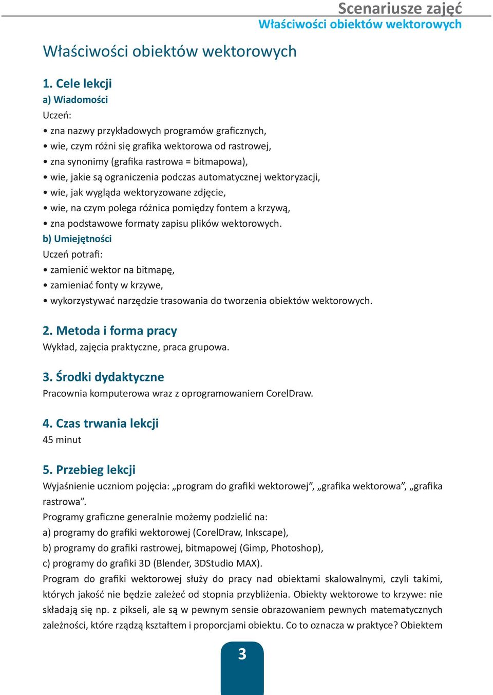 ograniczenia podczas automatycznej wektoryzacji, wie, jak wygląda wektoryzowane zdjęcie, wie, na czym polega różnica pomiędzy fontem a krzywą, zna podstawowe formaty zapisu plików wektorowych.
