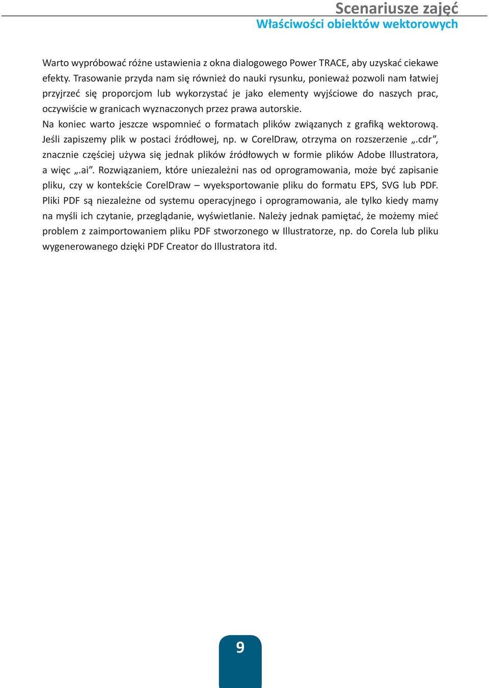 wyznaczonych przez prawa autorskie. Na koniec warto jeszcze wspomnieć o formatach plików związanych z grafiką wektorową. Jeśli zapiszemy plik w postaci źródłowej, np.