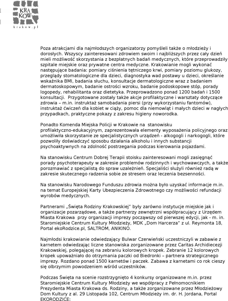 Krakowianie mogli wykonać następujące badania: pomiary ciśnienia tętniczego krwi, pomiary poziomu glukozy, przeglądy stomatologiczne dla dzieci, diagnostyka wad postawy u dzieci, określanie wskaźnika
