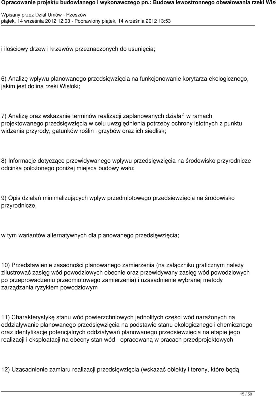 ich siedlisk; 8) Informacje dotyczące przewidywanego wpływu przedsięwzięcia na środowisko przyrodnicze odcinka położonego poniżej miejsca budowy wału; 9) Opis działań minimalizujących wpływ