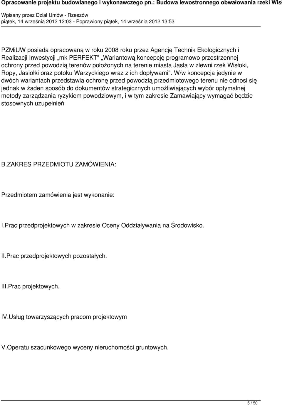 W/w koncepcja jedynie w dwóch wariantach przedstawia ochronę przed powodzią przedmiotowego terenu nie odnosi się jednak w żaden sposób do dokumentów strategicznych umożliwiających wybór optymalnej