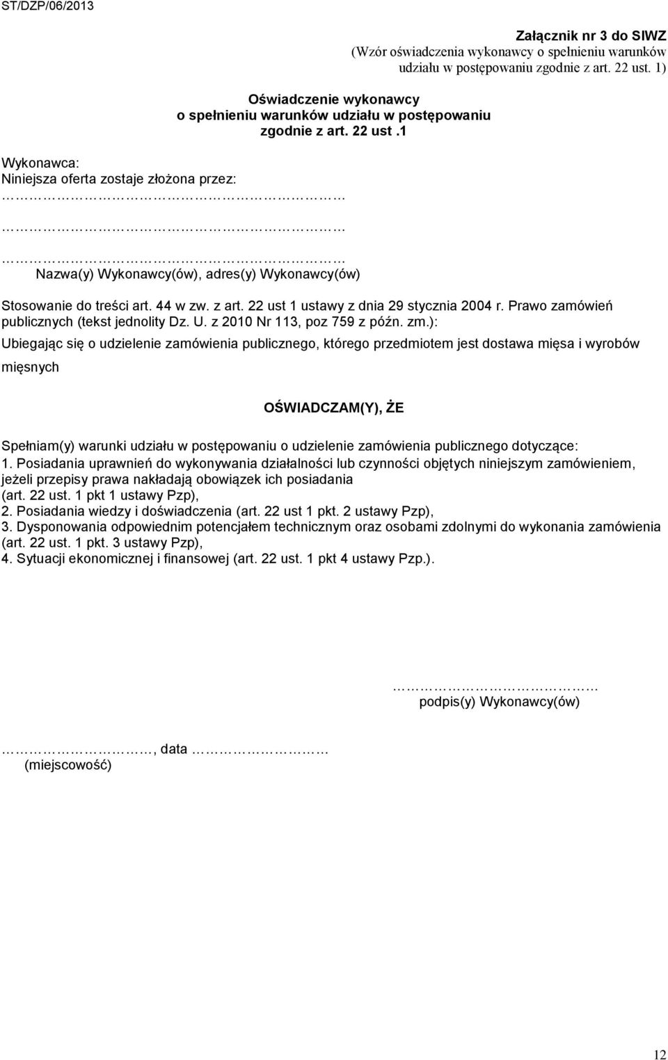 zgodnie z art. 22 ust. 1) Stosowanie do treści art. 44 w zw. z art. 22 ust 1 ustawy z dnia 29 stycznia 2004 r. Prawo zamówień publicznych (tekst jednolity Dz. U. z 2010 Nr 113, poz 759 z późn. zm.