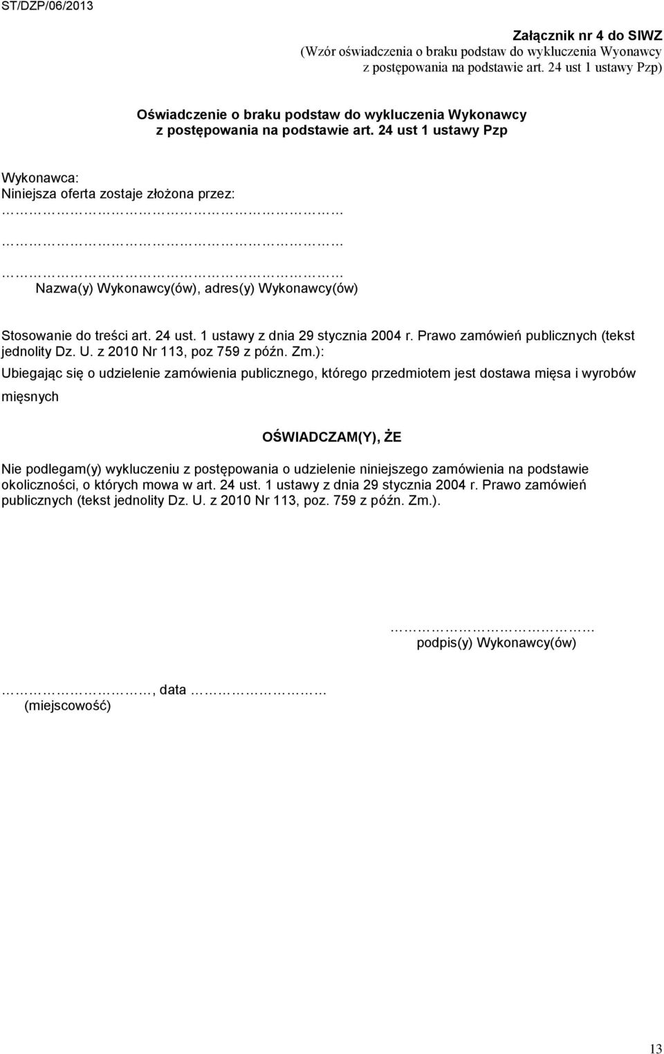 24 ust 1 ustawy Pzp Wykonawca: Niniejsza oferta zostaje złożona przez: Nazwa(y) Wykonawcy(ów), adres(y) Wykonawcy(ów) Stosowanie do treści art. 24 ust. 1 ustawy z dnia 29 stycznia 2004 r.