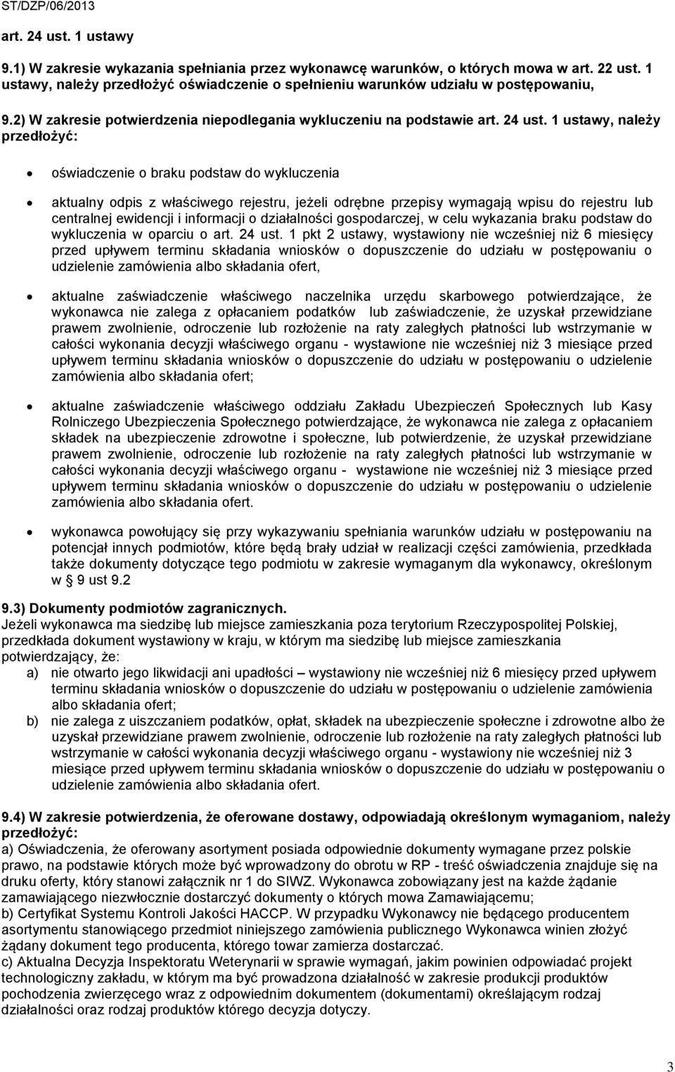 1 ustawy, należy przedłożyć: oświadczenie o braku podstaw do wykluczenia aktualny odpis z właściwego rejestru, jeżeli odrębne przepisy wymagają wpisu do rejestru lub centralnej ewidencji i informacji