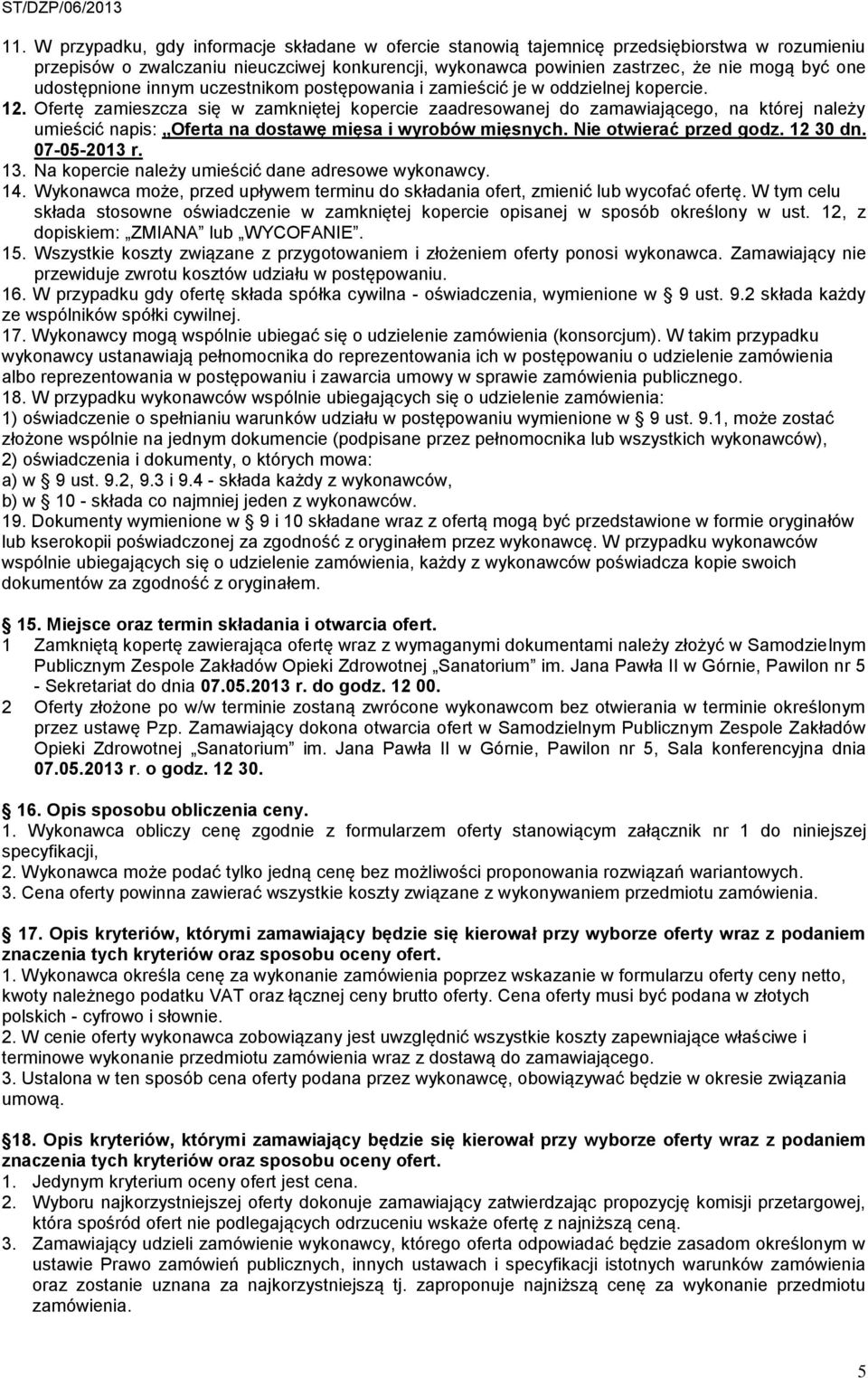 Ofertę zamieszcza się w zamkniętej kopercie zaadresowanej do zamawiającego, na której należy umieścić napis: Oferta na dostawę mięsa i wyrobów mięsnych. Nie otwierać przed godz. 12 30 dn.