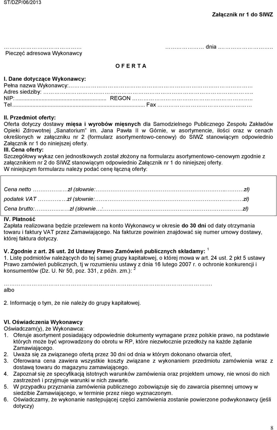 Jana Pawła II w Górnie, w asortymencie, ilości oraz w cenach określonych w załączniku nr 2 (formularz asortymentowo-cenowy) do SIWZ stanowiącym odpowiednio Załącznik nr 1 do niniejszej oferty. III.