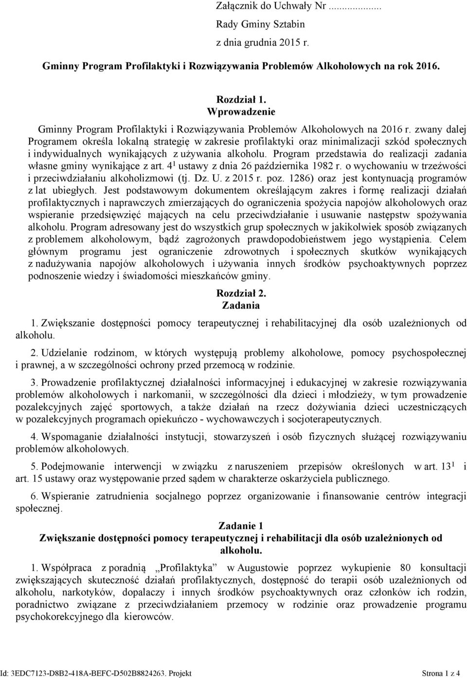 zwany dalej Programem określa lokalną strategię w zakresie profilaktyki oraz minimalizacji szkód społecznych i indywidualnych wynikających z używania alkoholu.