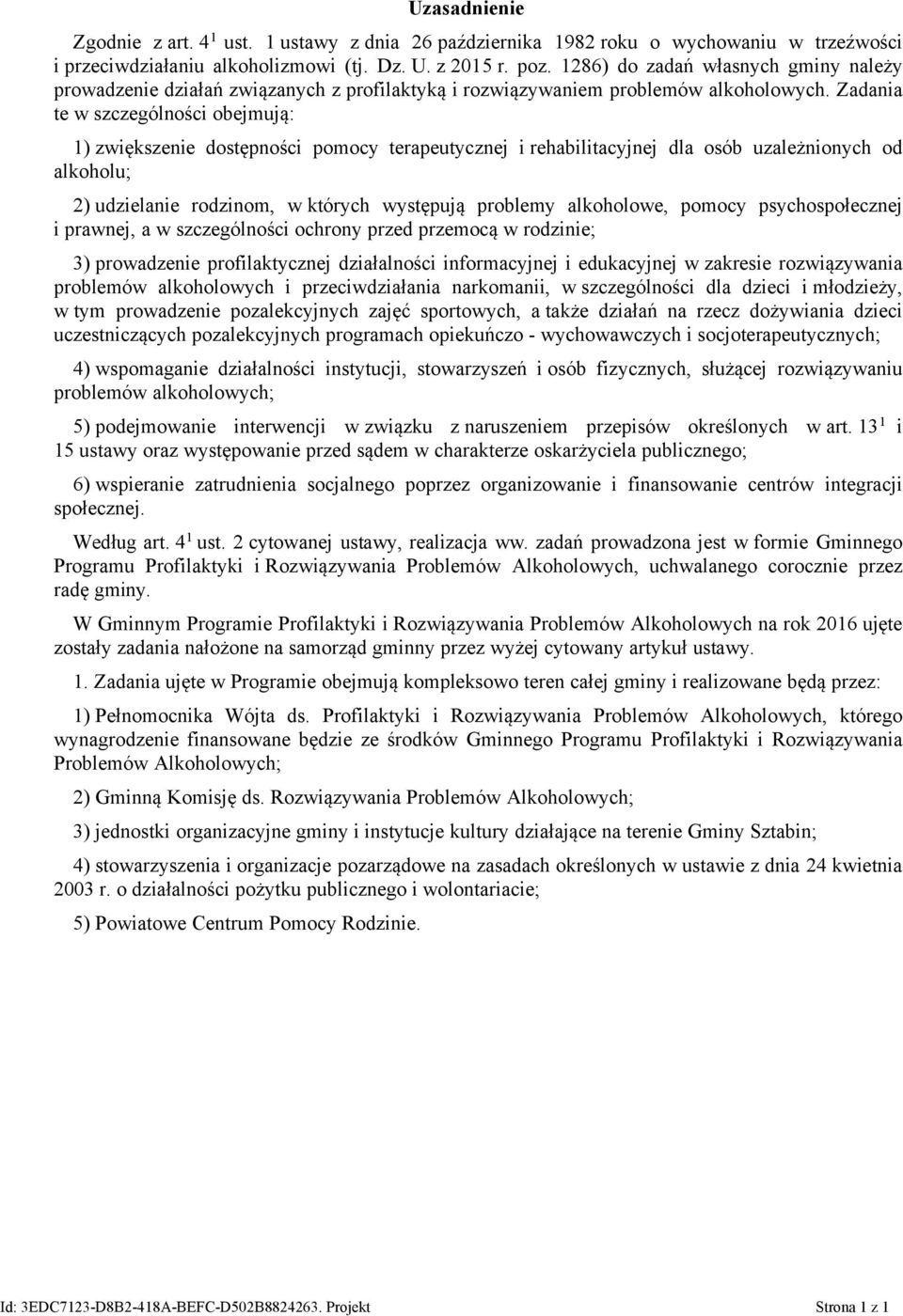 Zadania te w szczególności obejmują: 1) zwiększenie dostępności pomocy terapeutycznej i rehabilitacyjnej dla osób uzależnionych od alkoholu; 2) udzielanie rodzinom, w których występują problemy