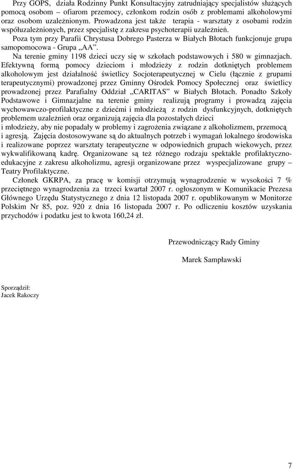 Poza tym przy Parafii Chrystusa Dobrego Pasterza w Białych Błotach funkcjonuje grupa samopomocowa - Grupa AA. Na terenie gminy 1198 dzieci uczy się w szkołach podstawowych i 580 w gimnazjach.