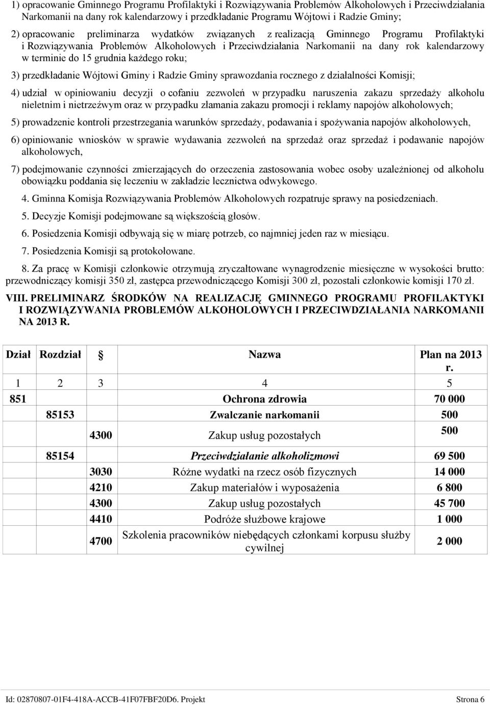 grudnia każdego roku; 3) przedkładanie Wójtowi Gminy i Radzie Gminy sprawozdania rocznego z działalności Komisji; 4) udział w opiniowaniu decyzji o cofaniu zezwoleń w przypadku naruszenia zakazu