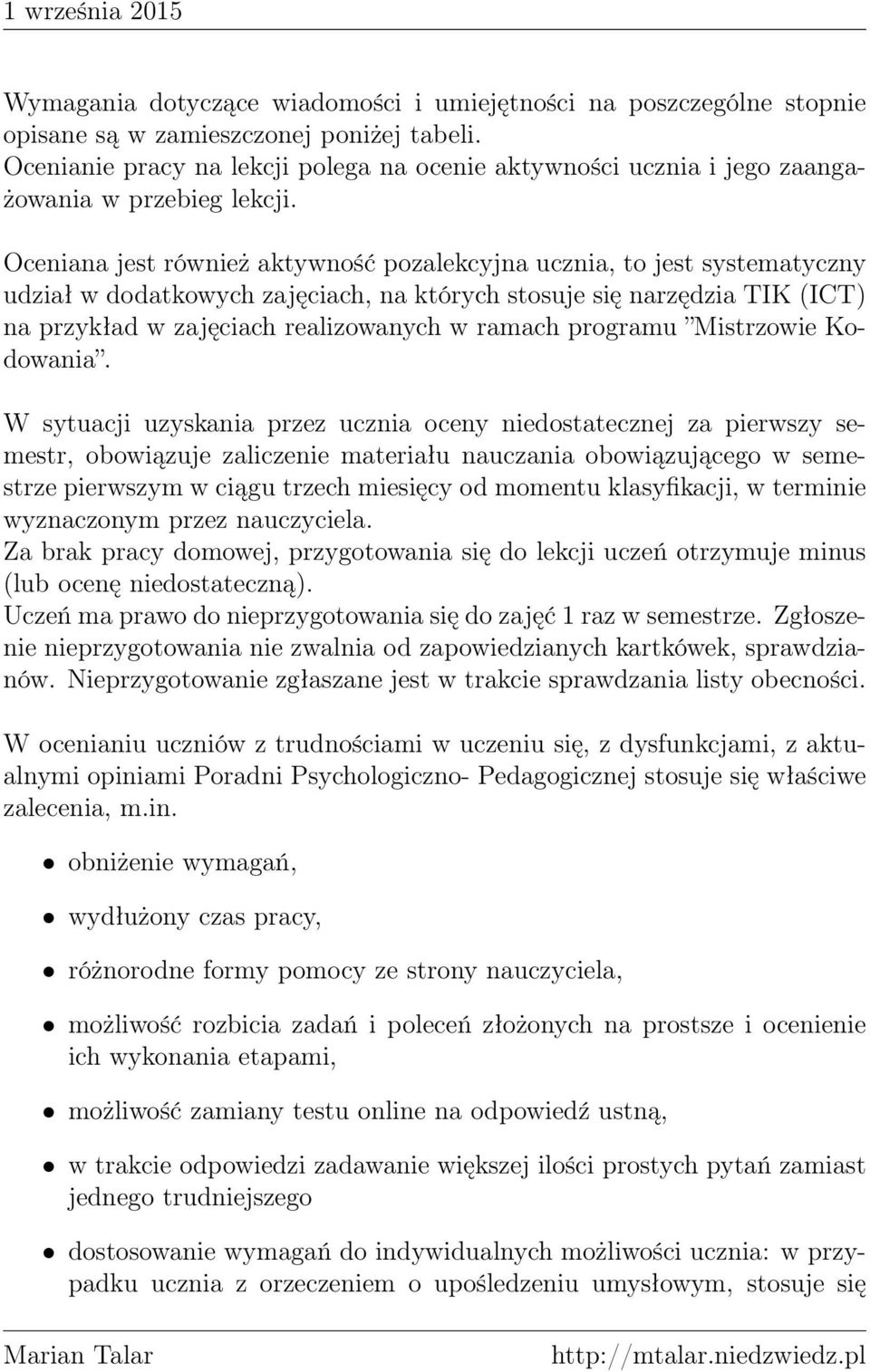 Oceniana jest również aktywność pozalekcyjna ucznia, to jest systematyczny udział w dodatkowych zajęciach, na których stosuje się narzędzia TIK (ICT) na przykład w zajęciach realizowanych w ramach