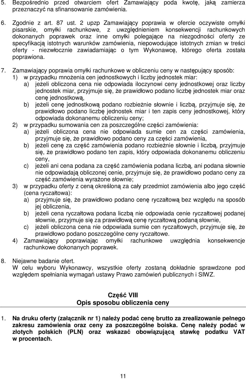 ze specyfikacją istotnych warunków zamówienia, niepowodujące istotnych zmian w treści oferty - niezwłocznie zawiadamiając o tym Wykonawcę, którego oferta została poprawiona. 7.