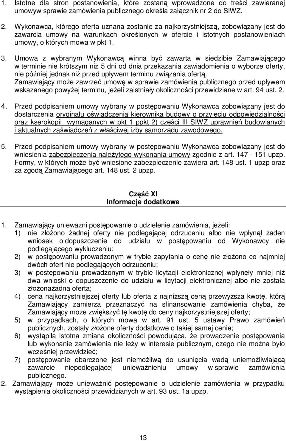 Wykonawca, którego oferta uznana zostanie za najkorzystniejszą, zobowiązany jest do zawarcia umowy na warunkach określonych w ofercie i istotnych postanowieniach umowy, o których mowa w pkt 1. 3.