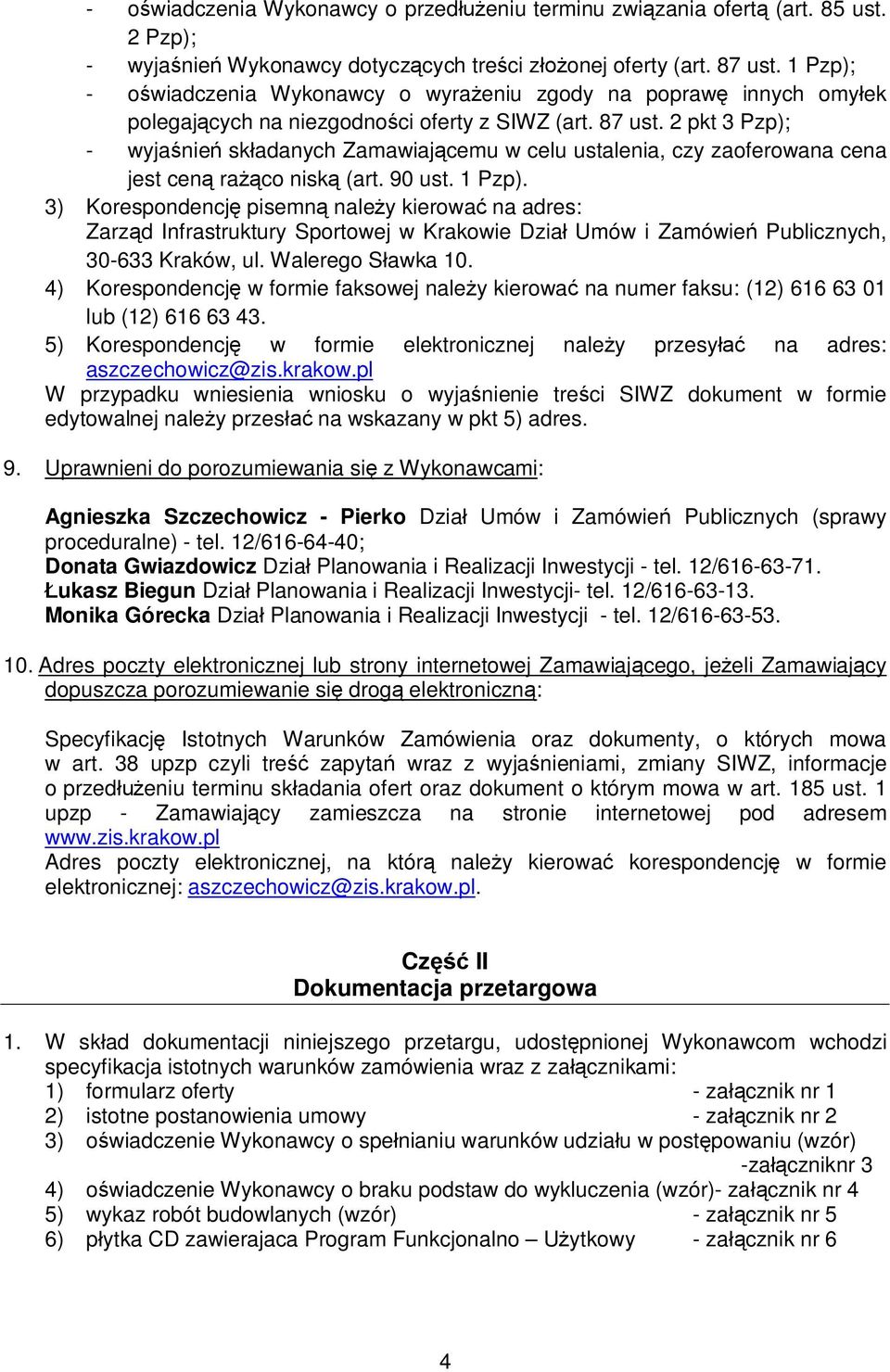 2 pkt 3 Pzp); - wyjaśnień składanych Zamawiającemu w celu ustalenia, czy zaoferowana cena jest ceną rażąco niską (art. 90 ust. 1 Pzp).