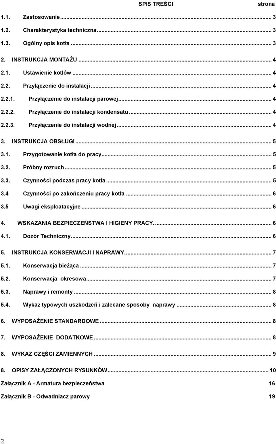 .. 5 3.4 Czynności po zakończeniu pracy kotła... 6 3.5 Uwagi eksploatacyjne... 6 4. WSKAZANIA BEZPIECZEŃSTWA I HIGIENY PRACY... 6 4.1. Dozór Techniczny... 6 5. INSTRUKCJA KONSERWACJI I NAPRAWY... 7 5.