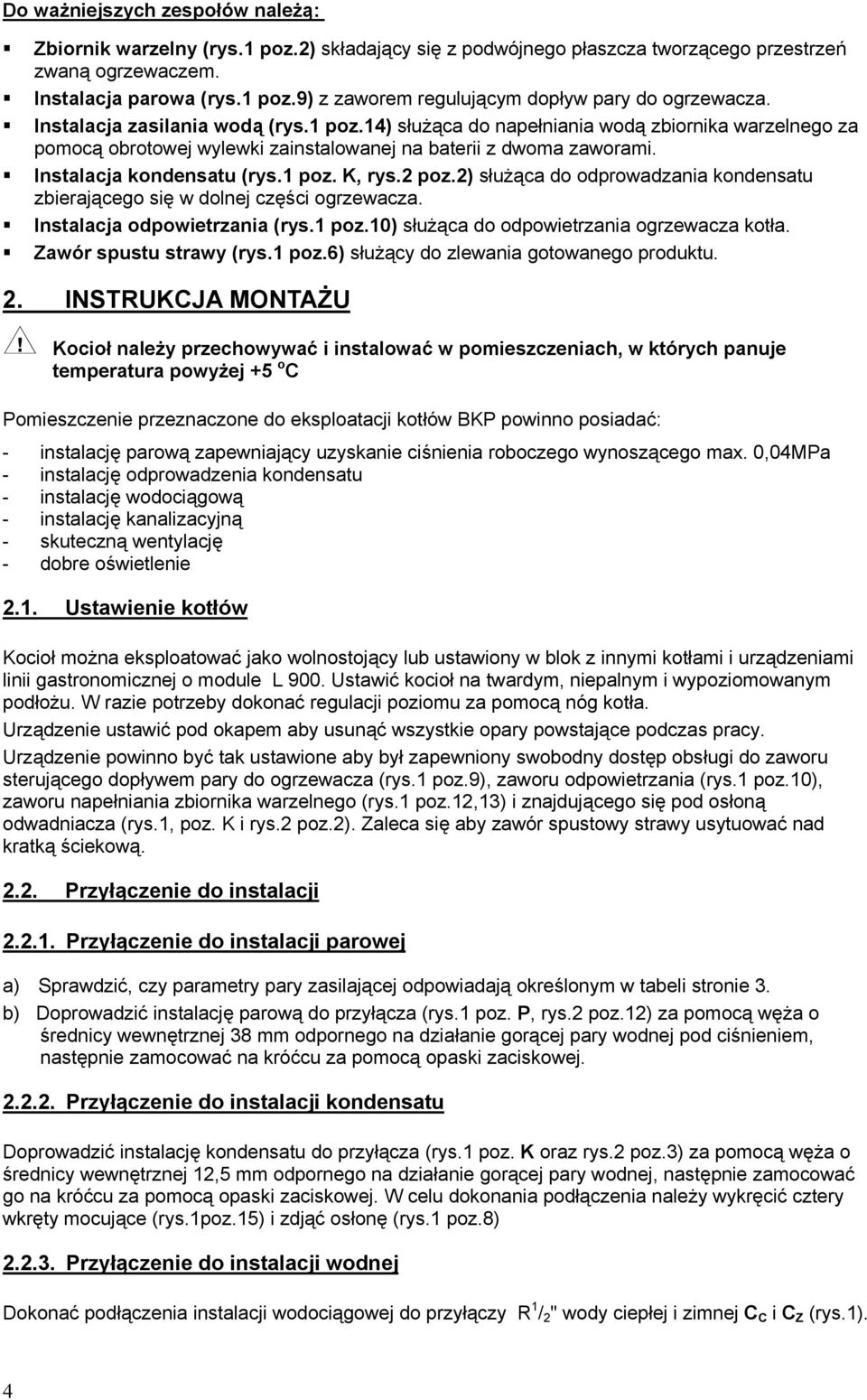 2 poz.2) służąca do odprowadzania kondensatu zbierającego się w dolnej części ogrzewacza. Instalacja odpowietrzania (rys.1 poz.10) służąca do odpowietrzania ogrzewacza kotła. Zawór spustu strawy (rys.