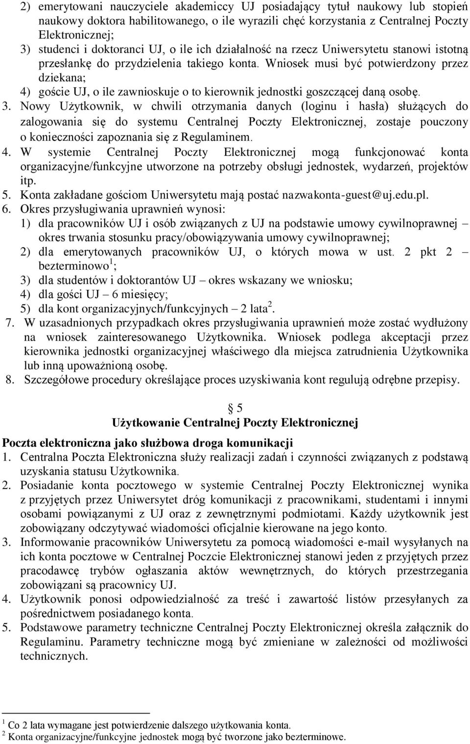 Wniosek musi być potwierdzony przez dziekana; 4) goście UJ, o ile zawnioskuje o to kierownik jednostki goszczącej daną osobę. 3.