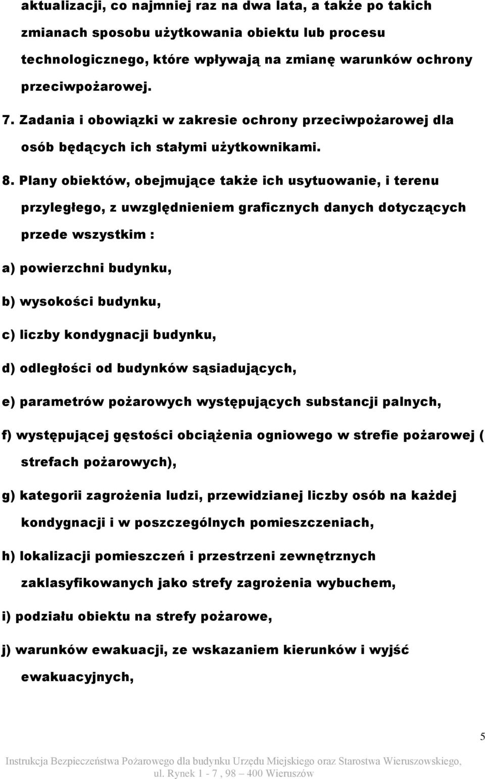 Plany obiektów, obejmujące także ich usytuowanie, i terenu przyległego, z uwzględnieniem graficznych danych dotyczących przede wszystkim : a) powierzchni budynku, b) wysokości budynku, c) liczby