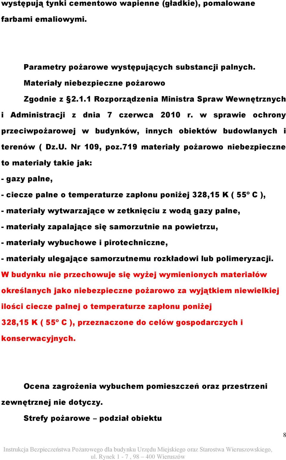 719 materiały pożarowo niebezpieczne to materiały takie jak: - gazy palne, - ciecze palne o temperaturze zapłonu poniżej 328,15 K ( 55º C ), - materiały wytwarzające w zetknięciu z wodą gazy palne, -
