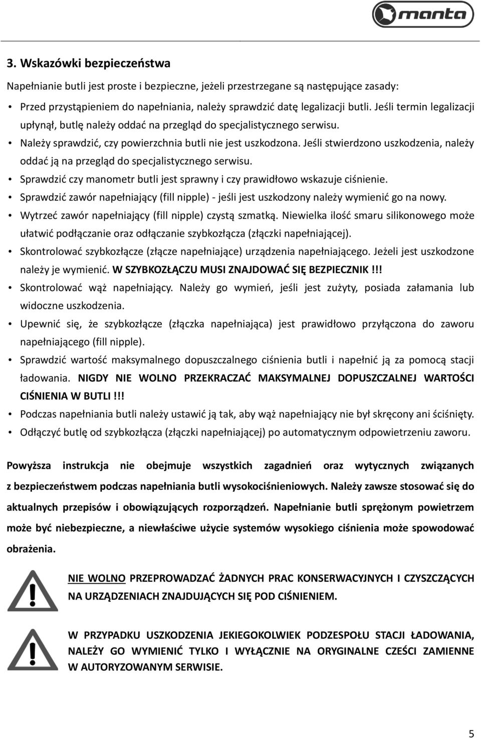 Jeśli stwierdzono uszkodzenia, należy oddać ją na przegląd do specjalistycznego serwisu. Sprawdzić czy manometr butli jest sprawny i czy prawidłowo wskazuje ciśnienie.