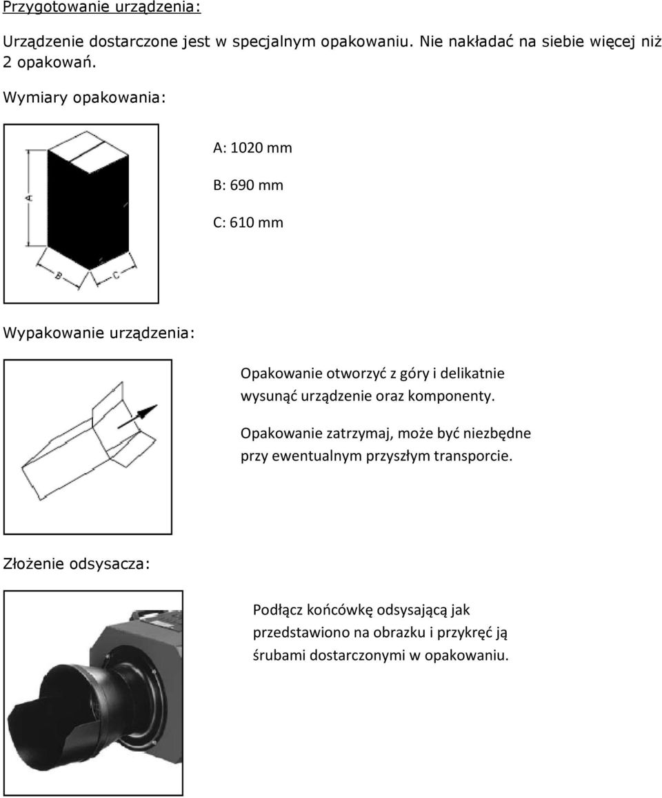 Wymiary opakowania: A: 1020 mm B: 690 mm C: 610 mm Wypakowanie urządzenia: Opakowanie otworzyć z góry i delikatnie