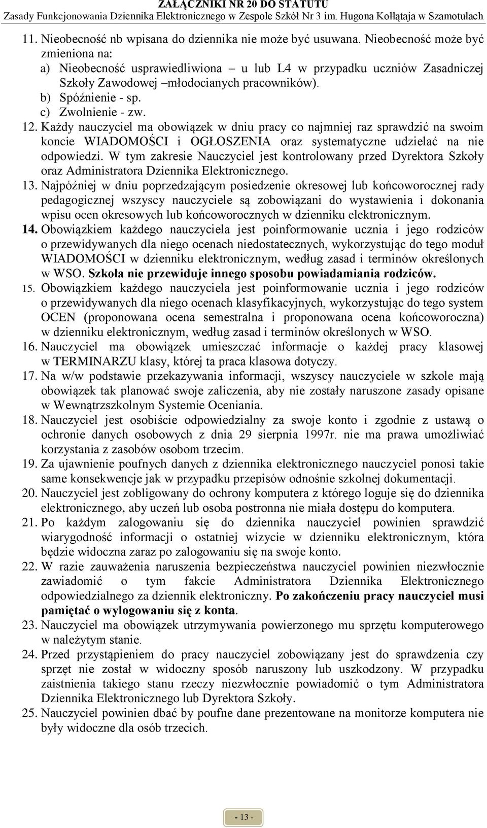 Każdy nauczyciel ma obowiązek w dniu pracy co najmniej raz sprawdzić na swoim koncie WIADOMOŚCI i OGŁOSZENIA oraz systematyczne udzielać na nie odpowiedzi.