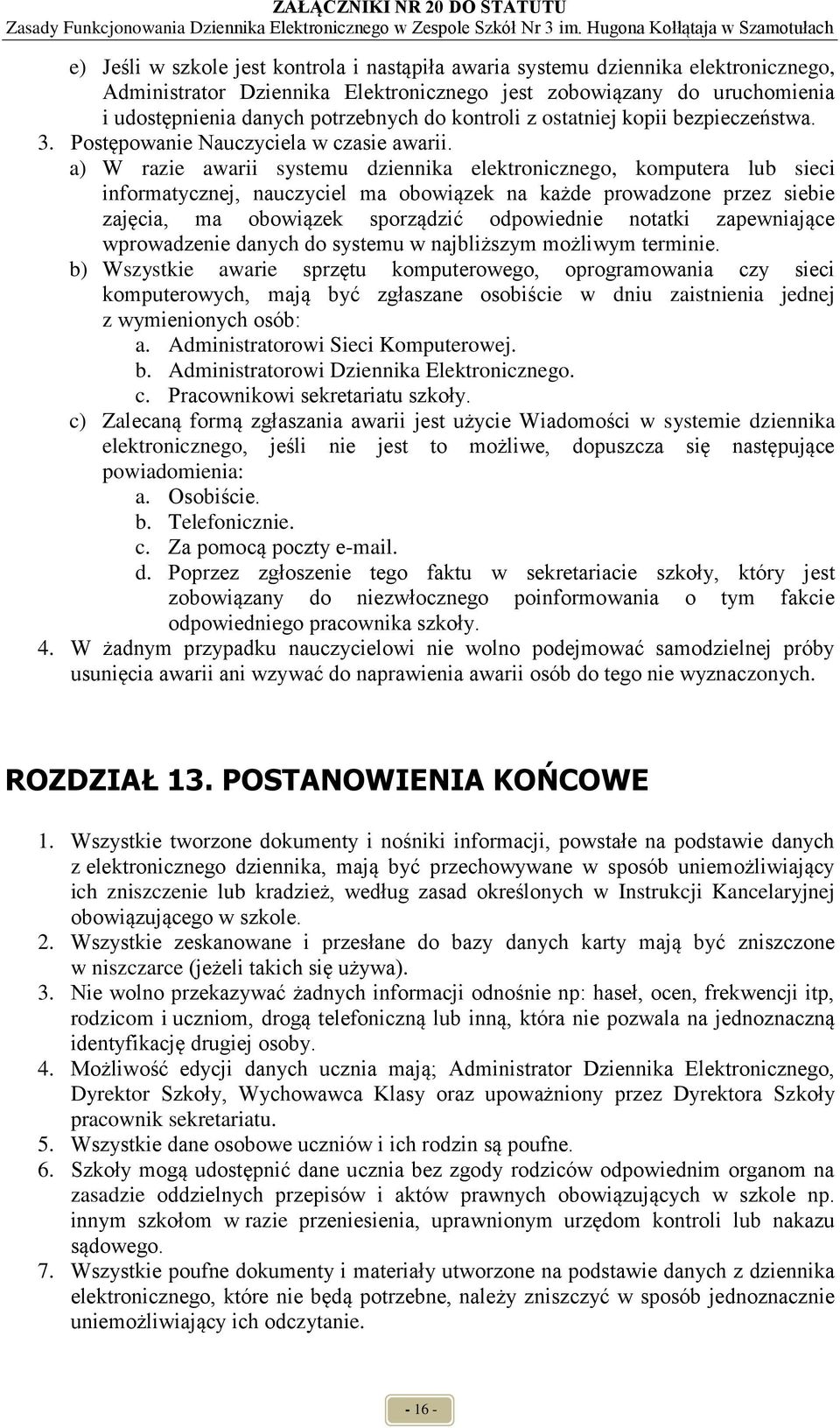 a) W razie awarii systemu dziennika elektronicznego, komputera lub sieci informatycznej, nauczyciel ma obowiązek na każde prowadzone przez siebie zajęcia, ma obowiązek sporządzić odpowiednie notatki