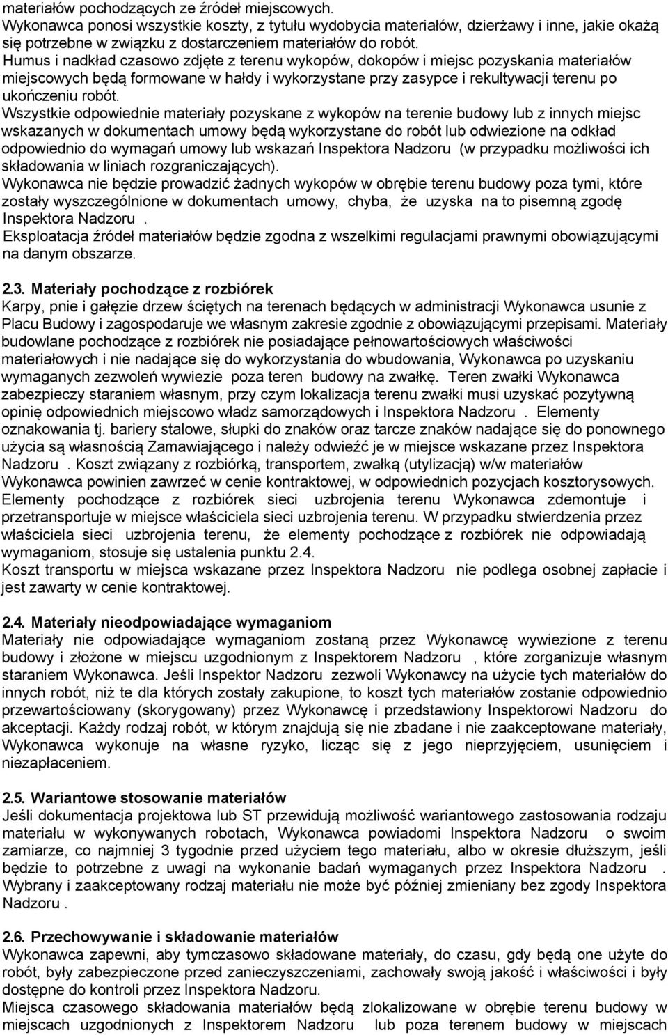 Humus i nadkład czasowo zdjęte z terenu wykopów, dokopów i miejsc pozyskania materiałów miejscowych będą formowane w hałdy i wykorzystane przy zasypce i rekultywacji terenu po ukończeniu robót.