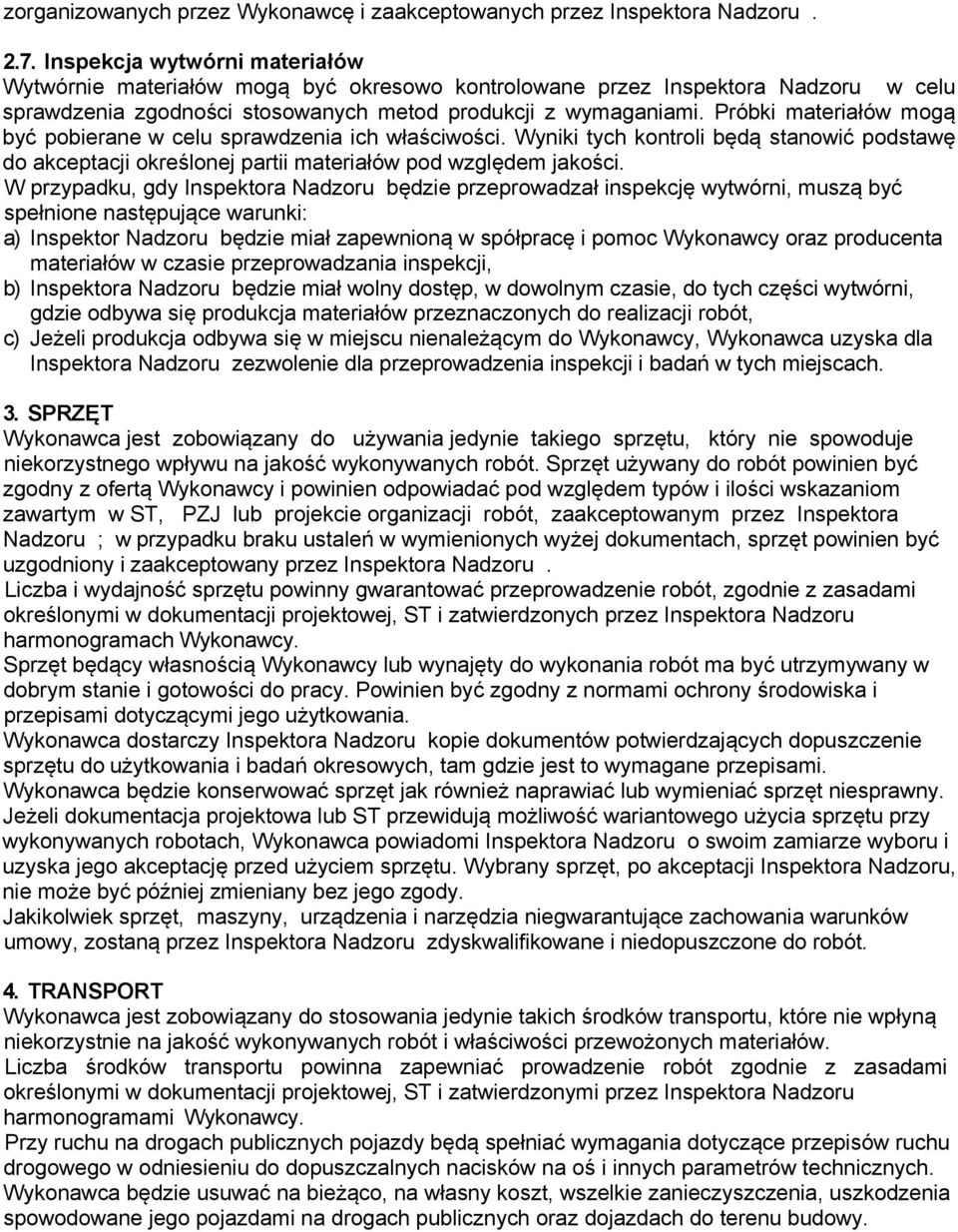 Próbki materiałów mogą być pobierane w celu sprawdzenia ich właściwości. Wyniki tych kontroli będą stanowić podstawę do akceptacji określonej partii materiałów pod względem jakości.
