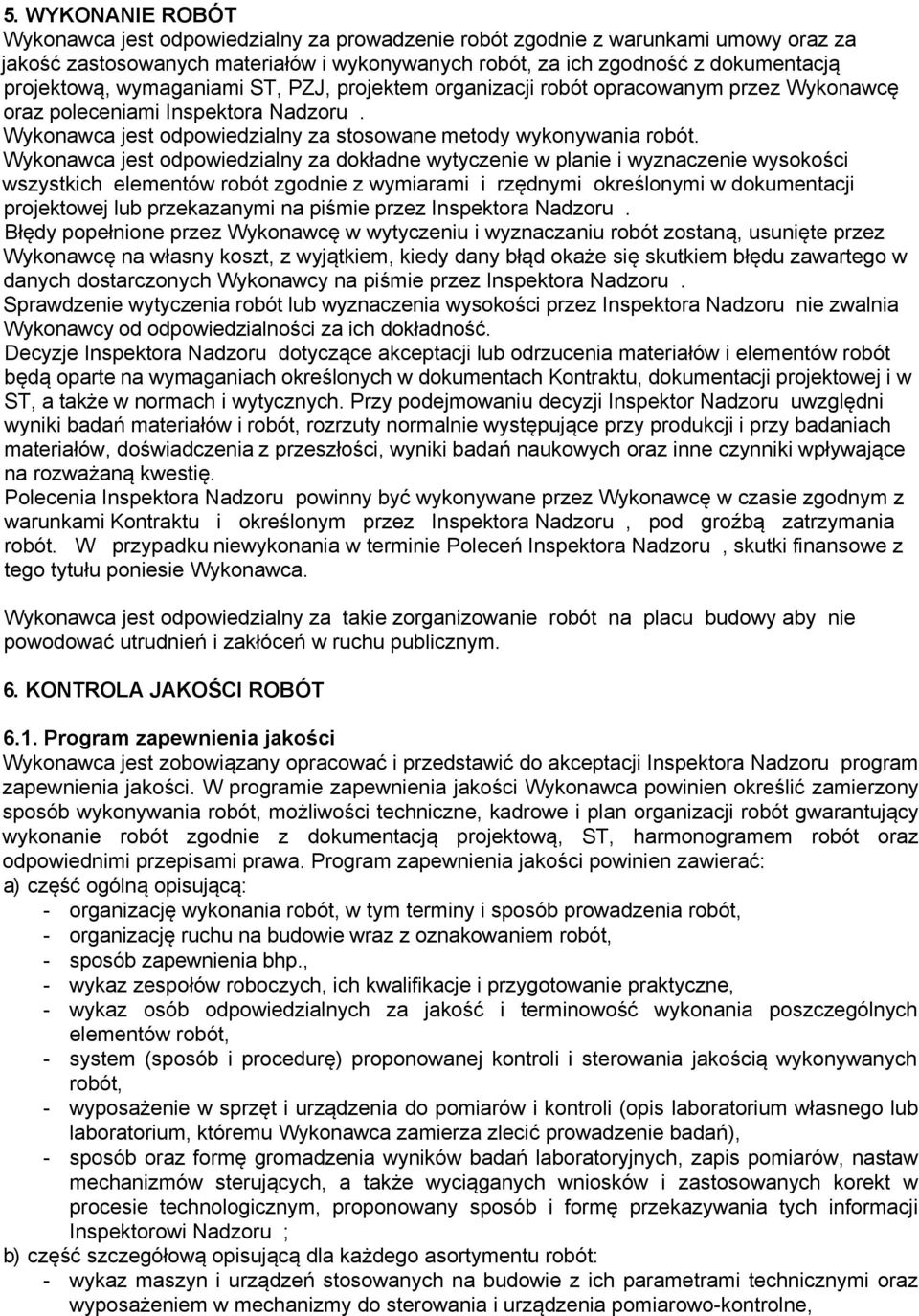 Wykonawca jest odpowiedzialny za dokładne wytyczenie w planie i wyznaczenie wysokości wszystkich elementów robót zgodnie z wymiarami i rzędnymi określonymi w dokumentacji projektowej lub przekazanymi