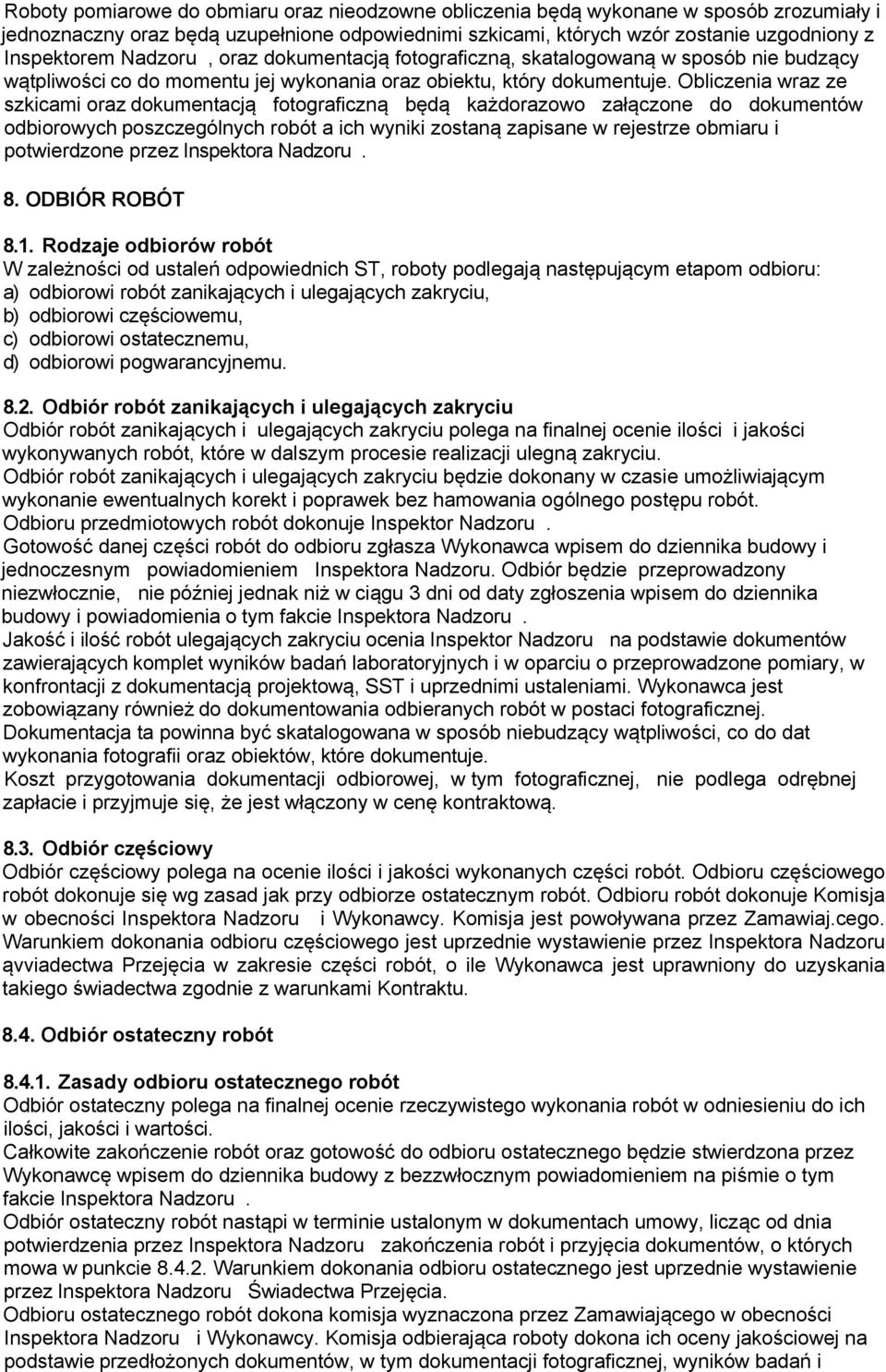 Obliczenia wraz ze szkicami oraz dokumentacją fotograficzną będą każdorazowo załączone do dokumentów odbiorowych poszczególnych robót a ich wyniki zostaną zapisane w rejestrze obmiaru i potwierdzone