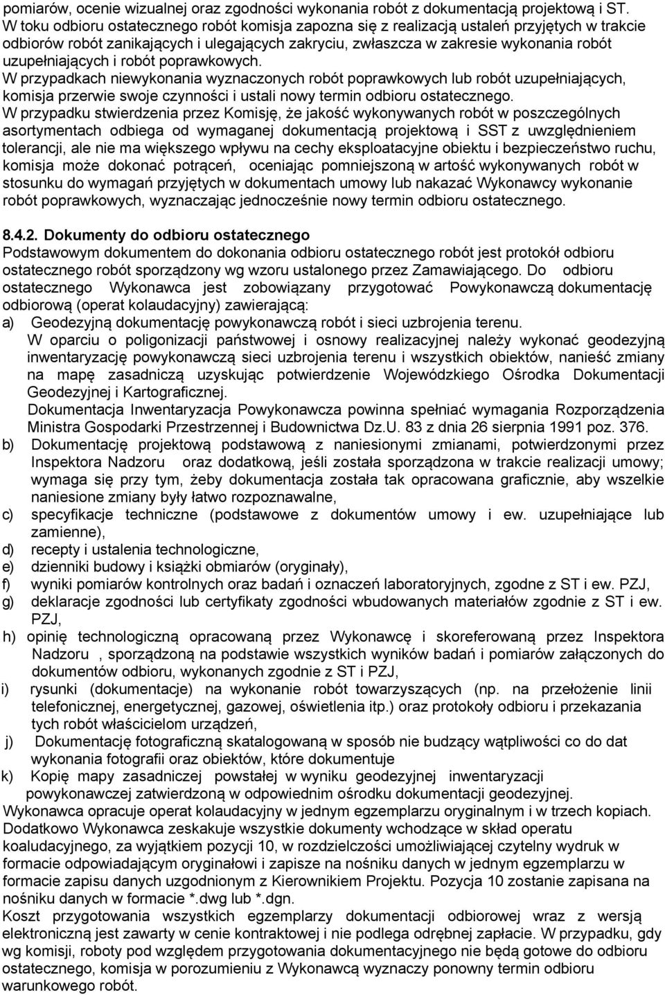 uzupełniających i robót poprawkowych. W przypadkach niewykonania wyznaczonych robót poprawkowych lub robót uzupełniających, komisja przerwie swoje czynności i ustali nowy termin odbioru ostatecznego.