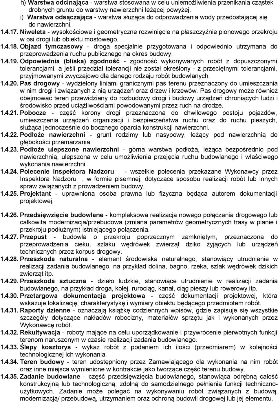 Niweleta - wysokościowe i geometryczne rozwinięcie na płaszczyźnie pionowego przekroju w osi drogi lub obiektu mostowego. 1.4.18.