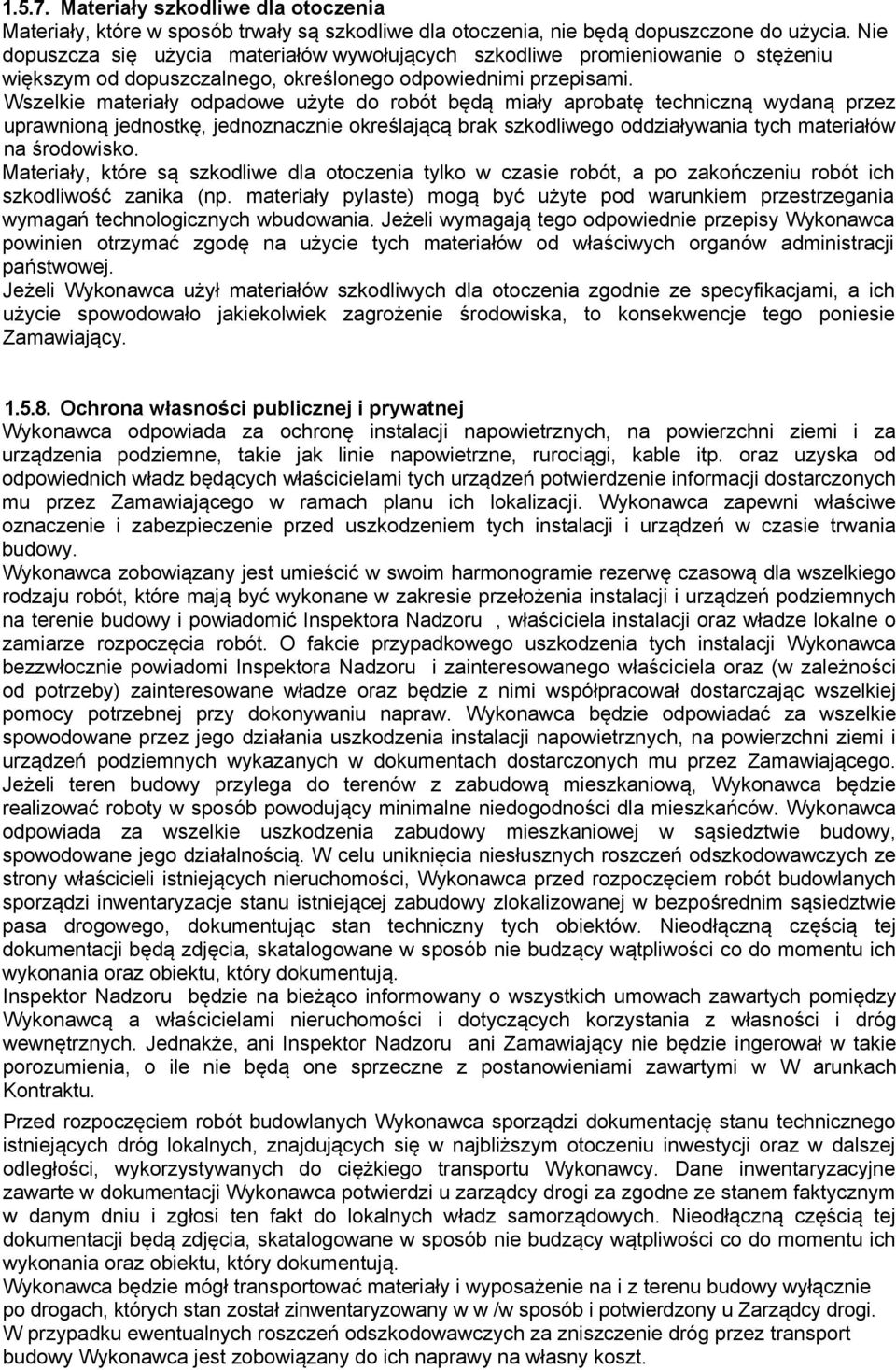 Wszelkie materiały odpadowe użyte do robót będą miały aprobatę techniczną wydaną przez uprawnioną jednostkę, jednoznacznie określającą brak szkodliwego oddziaływania tych materiałów na środowisko.