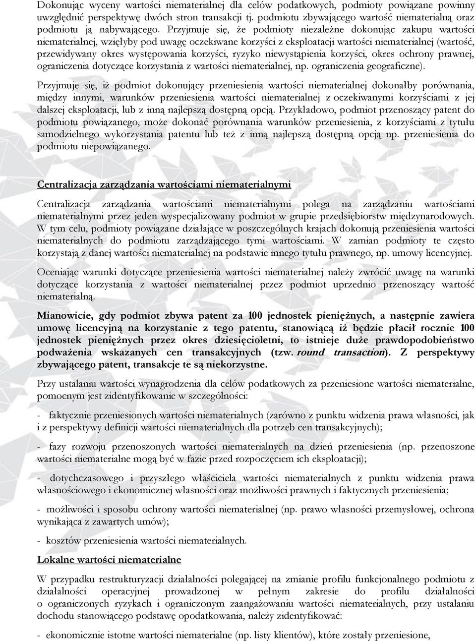 Przyjmuje się, że podmioty niezależne dokonując zakupu wartości niematerialnej, wzięłyby pod uwagę oczekiwane korzyści z eksploatacji wartości niematerialnej (wartość, przewidywany okres występowania