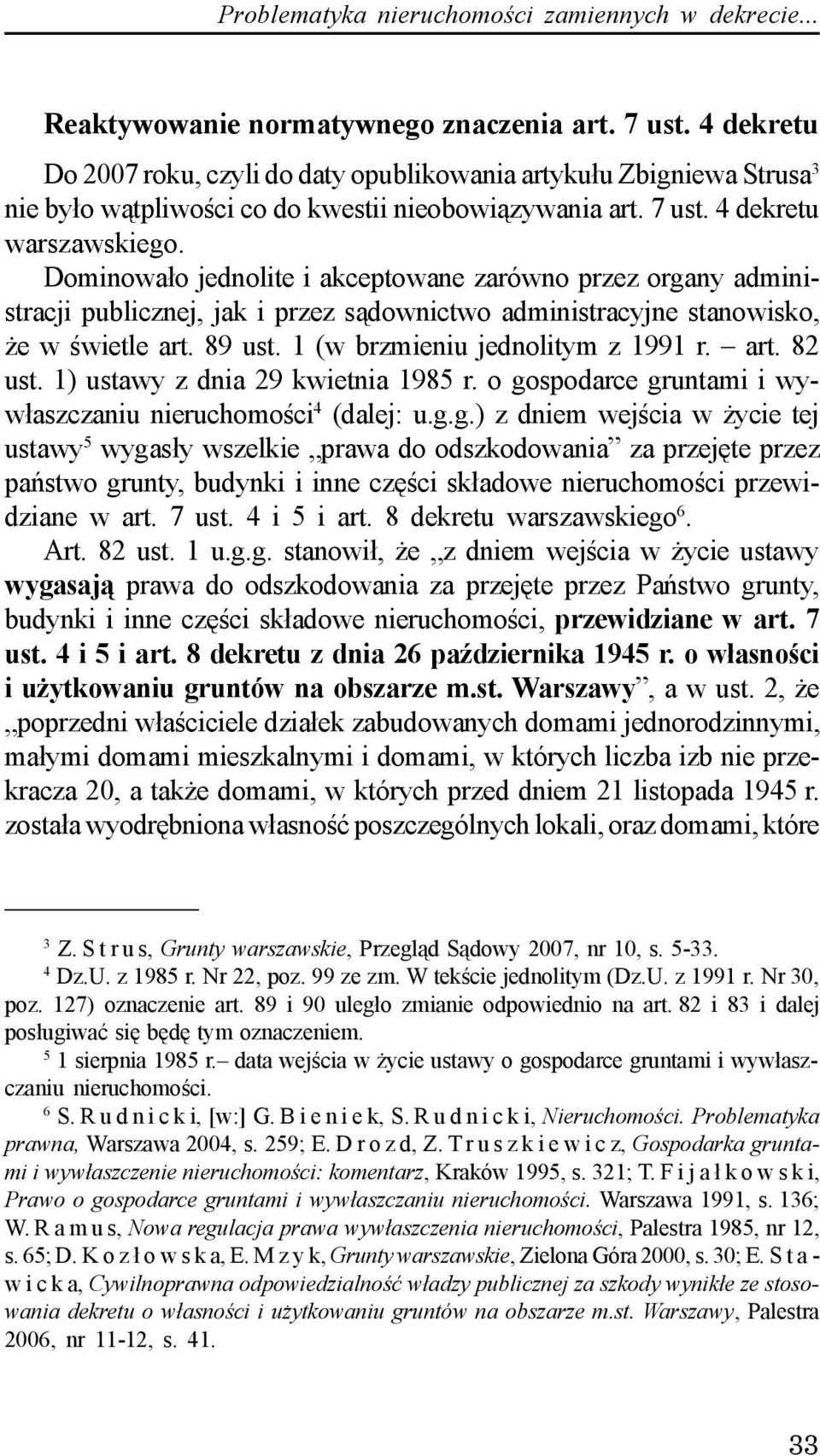 Dominowa³o jednolite i akceptowane zarówno przez organy administracji publicznej, jak i przez s¹downictwo administracyjne stanowisko, e w œwietle art. 89 ust. 1 (w brzmieniu jednolitym z 1991 r. art. 82 ust.