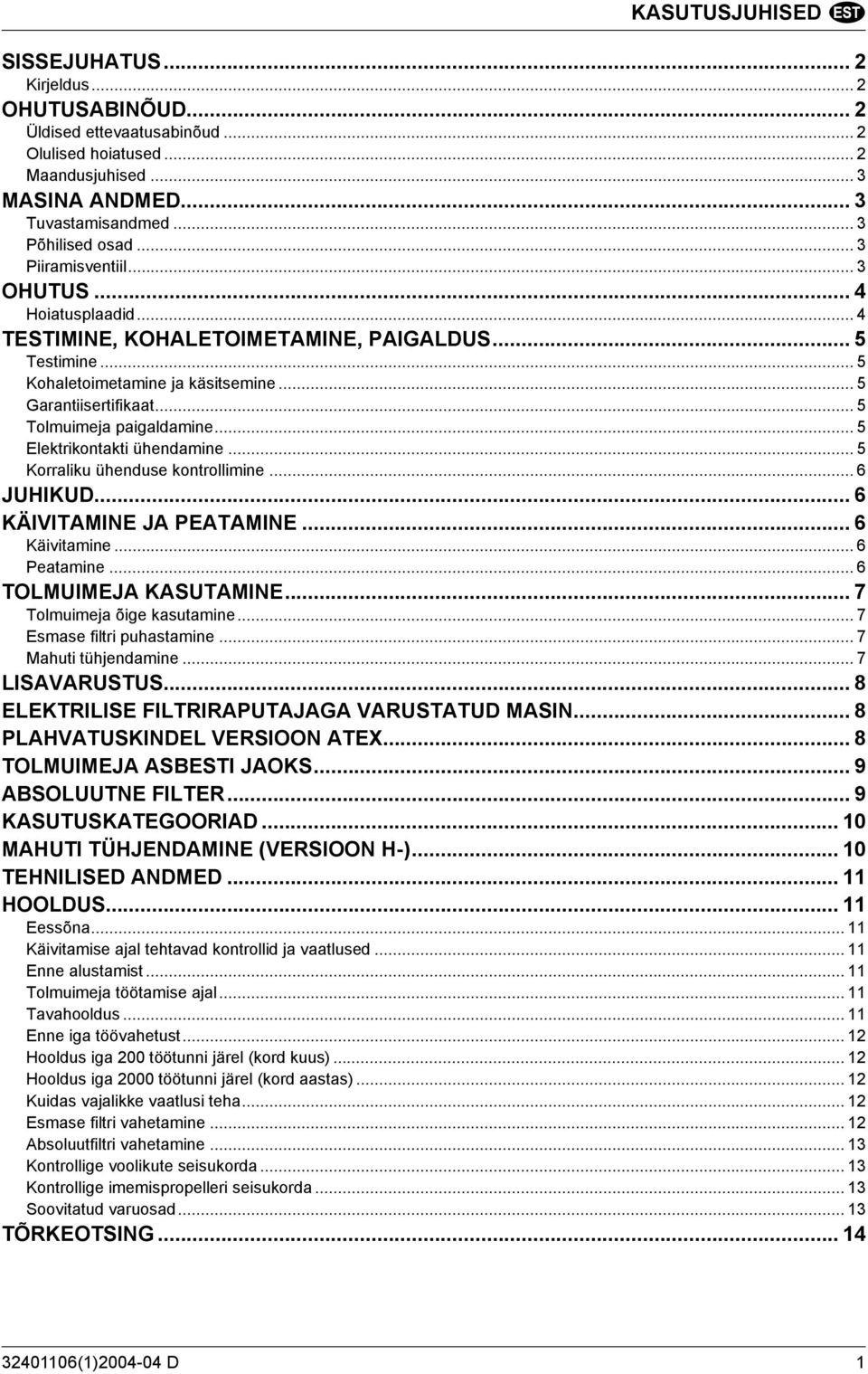.. 5 Tolmuimeja paigaldamine... 5 Elektrikontakti ühendamine... 5 Korraliku ühenduse kontrollimine... 6 JUHIKUD... 6 KÄIVITAMINE JA PEATAMINE... 6 Käivitamine... 6 Peatamine... 6 TOLMUIMEJA KASUTAMINE.