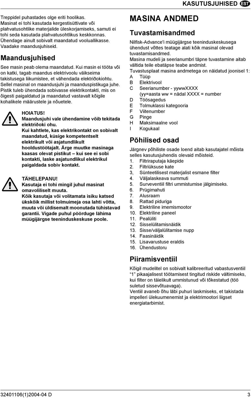 Ühendage ainult sobivalt maandatud vooluallikasse. Vaadake maandusjuhiseid. Maandusjuhised See masin peab olema maandatud.