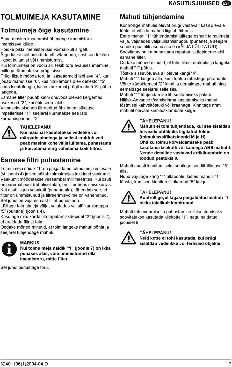 Prügi liigub mööda toru ja lisaseadmeid läbi ava 4, kuni jõuab mahutisse 6, kus filtrikambris olev deflektor 5 seda tsentrifuugib, lastes raskemal prügil mahuti "6" põhja langeda.