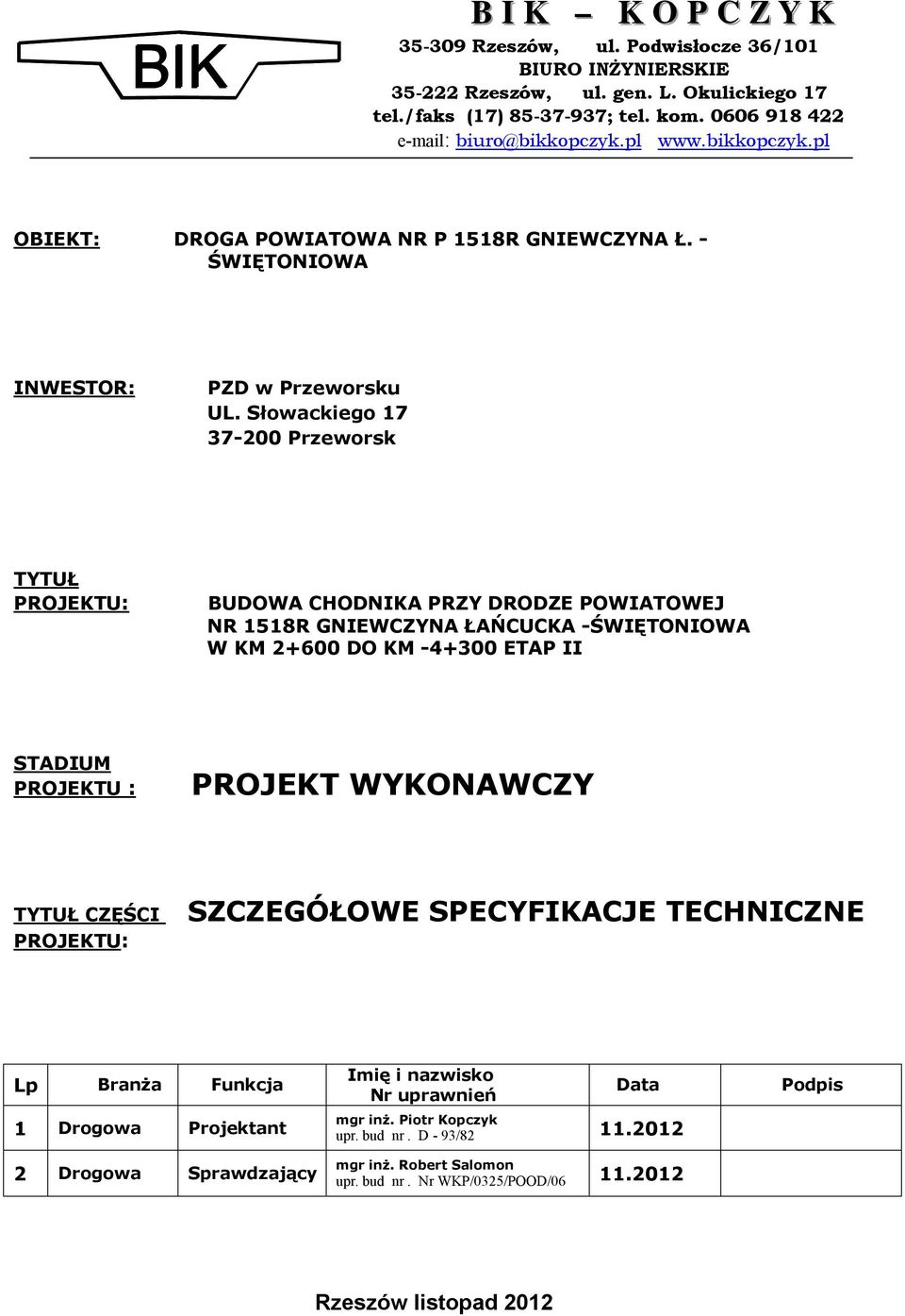 Słowackiego 17 37-200 Przeworsk TYTUŁ PROJEKTU: BUDOWA CHODNIKA PRZY DRODZE POWIATOWEJ NR 1518R GNIEWCZYNA ŁAŃCUCKA -ŚWIĘTONIOWA W KM 2+600 DO KM -4+300 ETAP II STADIUM PROJEKTU : PROJEKT WYKONAWCZY