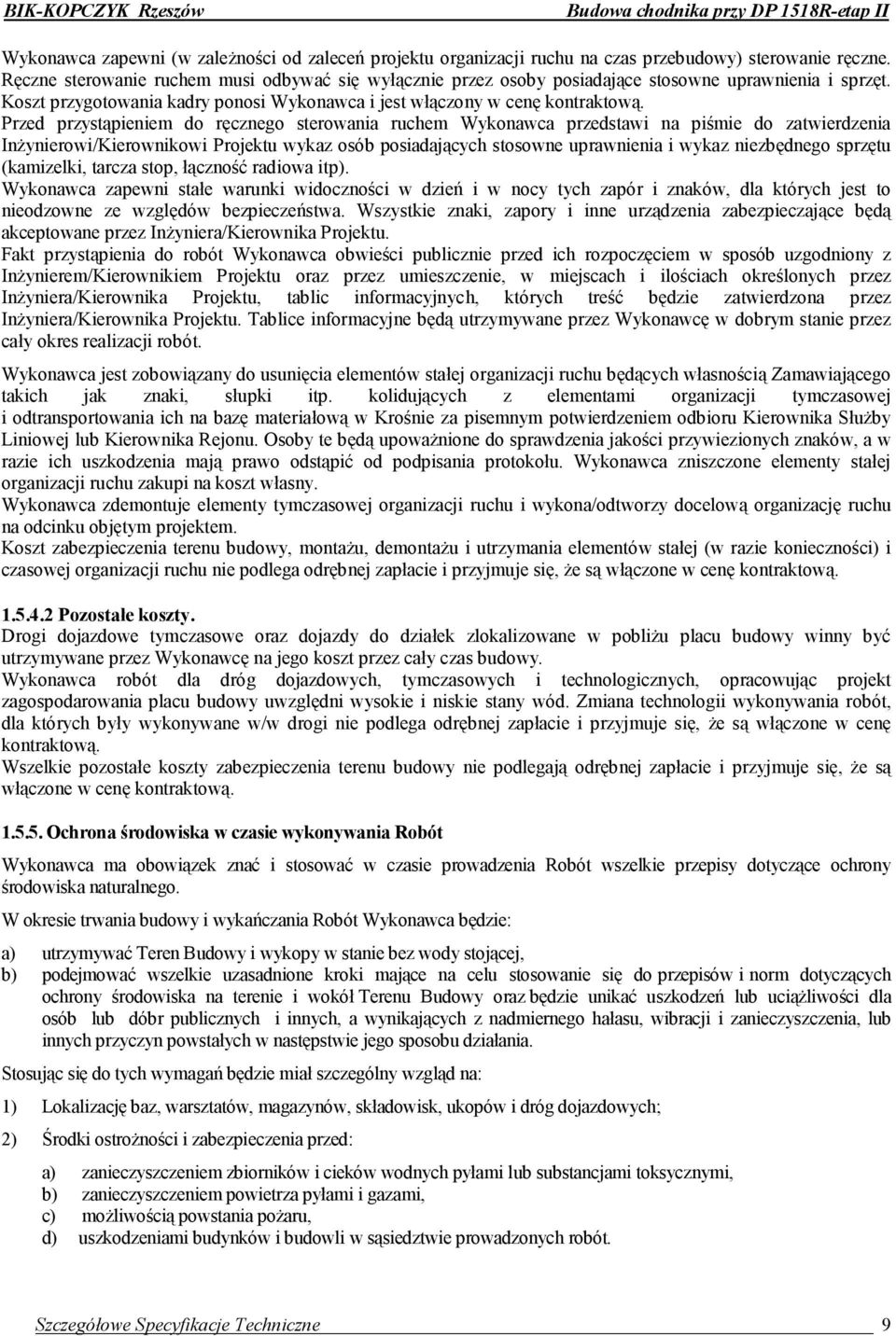 Przed przystąpieniem do ręcznego sterowania ruchem Wykonawca przedstawi na piśmie do zatwierdzenia Inżynierowi/Kierownikowi Projektu wykaz osób posiadających stosowne uprawnienia i wykaz niezbędnego