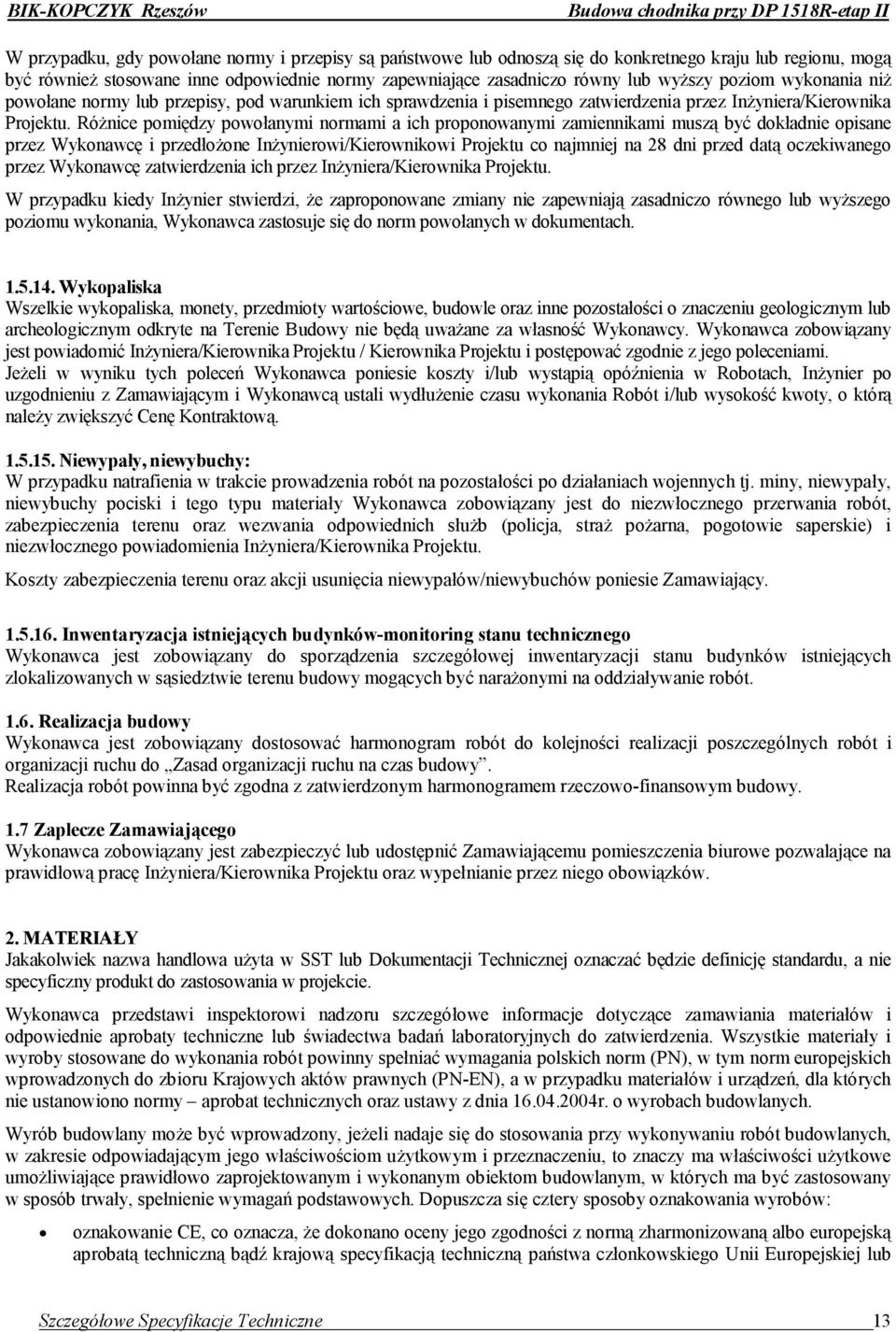 Różnice pomiędzy powołanymi normami a ich proponowanymi zamiennikami muszą być dokładnie opisane przez Wykonawcę i przedłożone Inżynierowi/Kierownikowi Projektu co najmniej na 28 dni przed datą