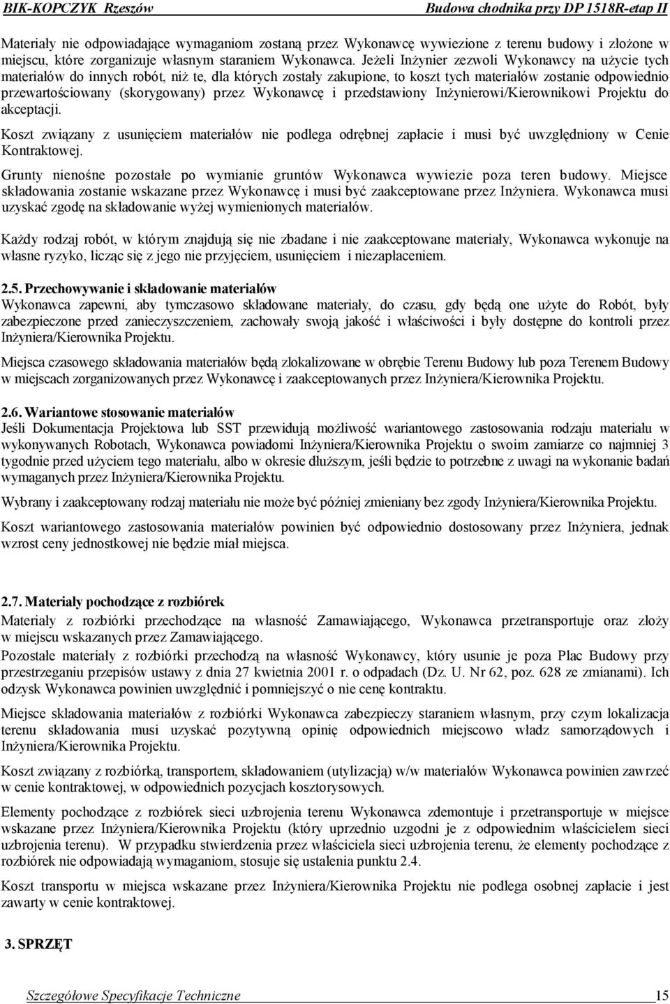 Wykonawcę i przedstawiony Inżynierowi/Kierownikowi Projektu do akceptacji. Koszt związany z usunięciem materiałów nie podlega odrębnej zapłacie i musi być uwzględniony w Cenie Kontraktowej.