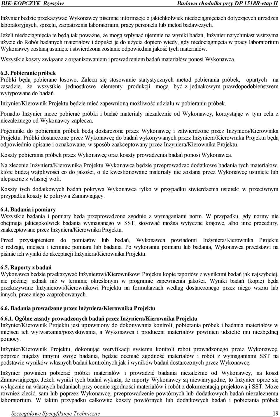 Jeżeli niedociągnięcia te będą tak poważne, że mogą wpłynąć ujemnie na wyniki badań, Inżynier natychmiast wstrzyma użycie do Robót badanych materiałów i dopuści je do użycia dopiero wtedy, gdy