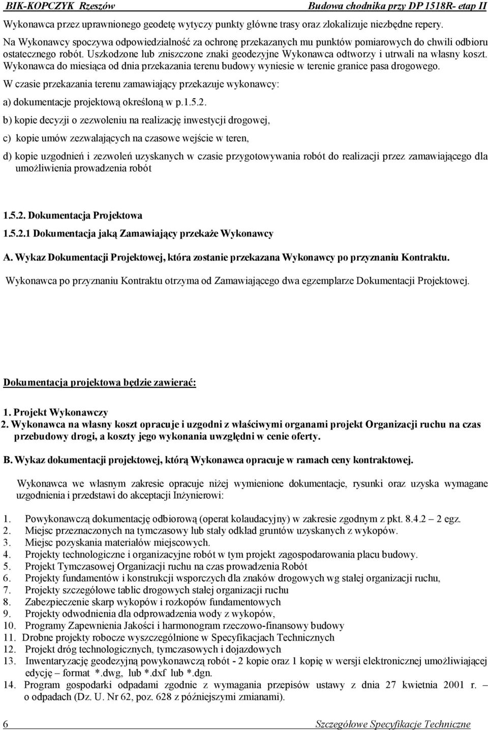 Uszkodzone lub zniszczone znaki geodezyjne Wykonawca odtworzy i utrwali na własny koszt. Wykonawca do miesiąca od dnia przekazania terenu budowy wyniesie w terenie granice pasa drogowego.