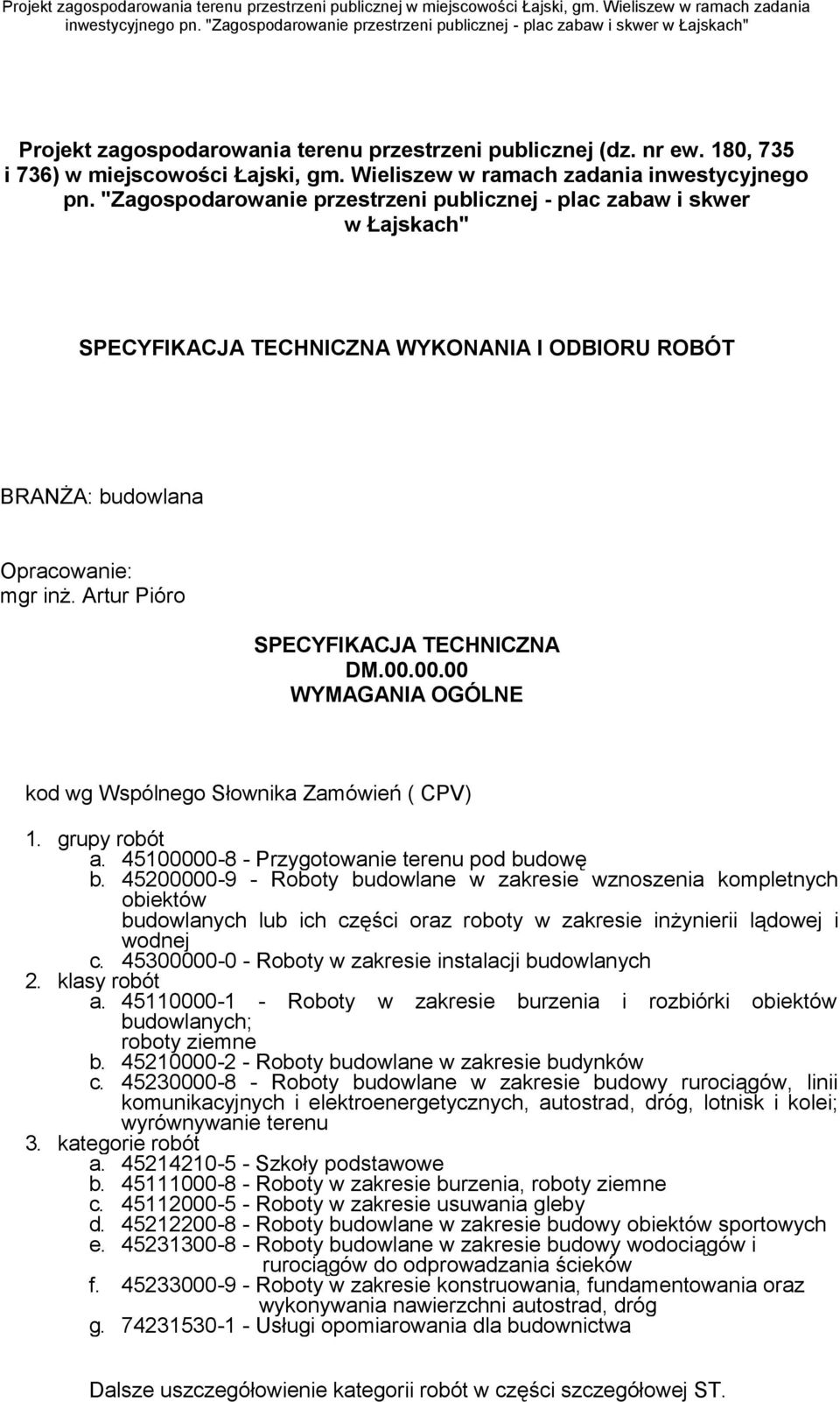 Artur Pióro SPECYFIKACJA TECHNICZNA DM.00.00.00 WYMAGANIA OGÓLNE kod wg Wspólnego Słownika Zamówień ( CPV) 1. grupy robót a. 45100000-8 - Przygotowanie terenu pod budowę b.