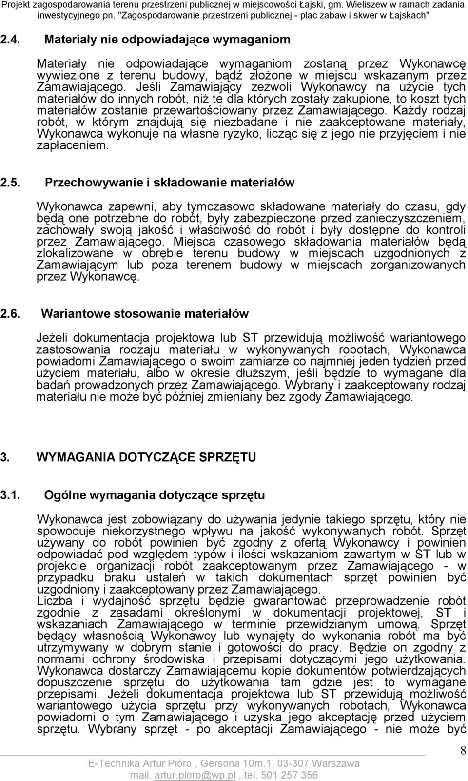 Każdy rodzaj robót, w którym znajdują się niezbadane i nie zaakceptowane materiały, Wykonawca wykonuje na własne ryzyko, licząc się z jego nie przyjęciem i nie zapłaceniem. 2.5.