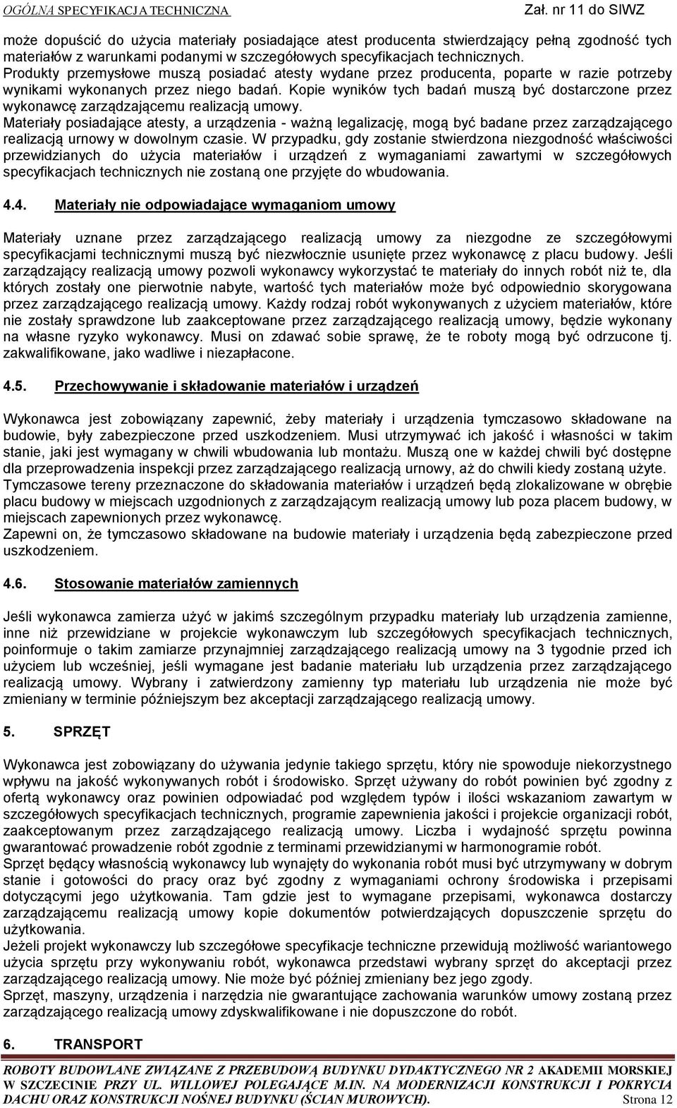 Kopie wyników tych badań muszą być dostarczone przez wykonawcę zarządzającemu realizacją umowy.