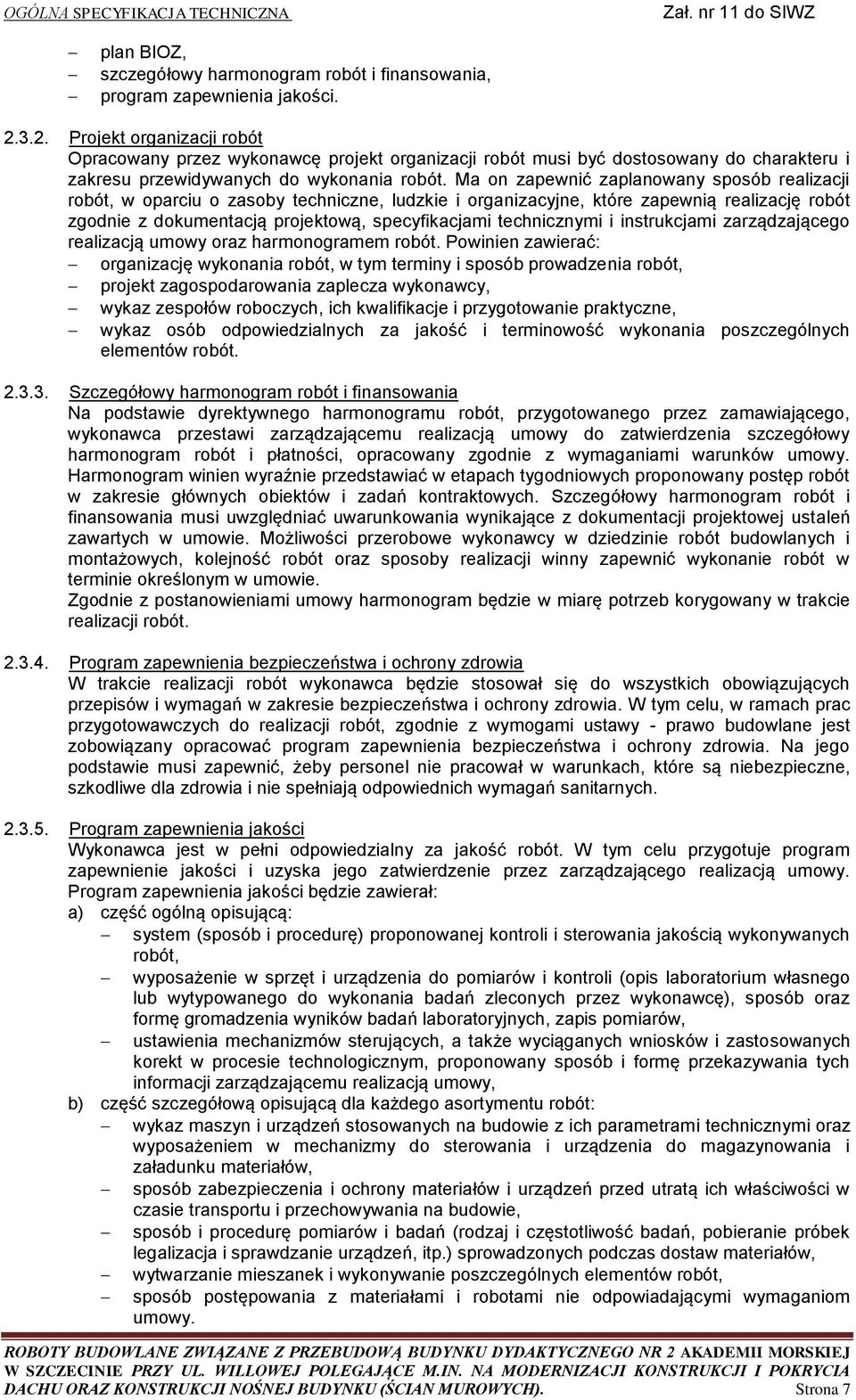 Ma on zapewnić zaplanowany sposób realizacji robót, w oparciu o zasoby techniczne, ludzkie i organizacyjne, które zapewnią realizację robót zgodnie z dokumentacją projektową, specyfikacjami