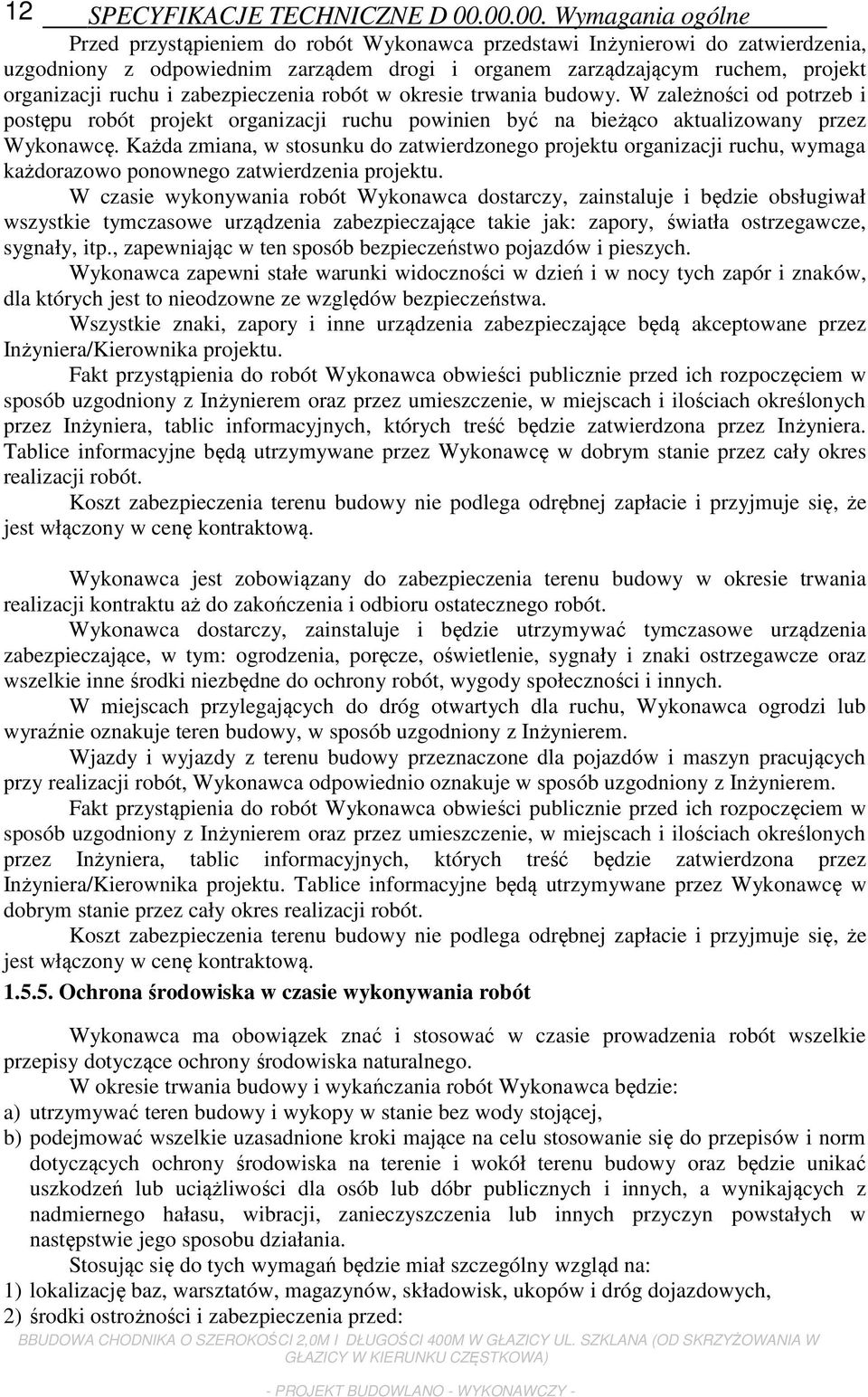 ruchu i zabezpieczenia robót w okresie trwania budowy. W zależności od potrzeb i postępu robót projekt organizacji ruchu powinien być na bieżąco aktualizowany przez Wykonawcę.